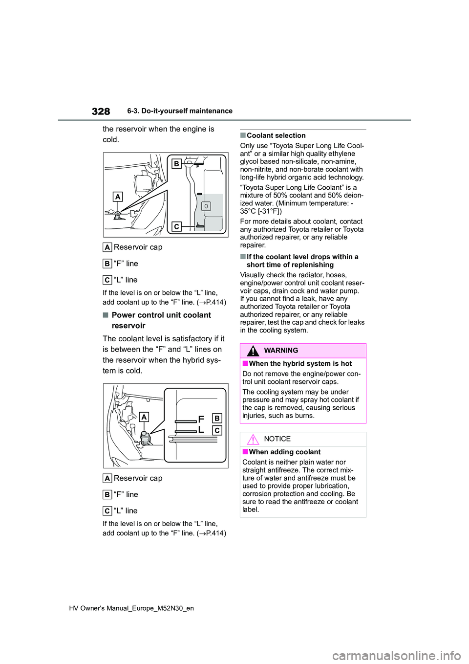 TOYOTA YARIS 2022  Owners Manual 328
HV Owner's Manual_Europe_M52N30_en
6-3. Do-it-yourself maintenance
the reservoir when the engine is  
cold. 
Reservoir cap 
“F” line 
“L” line
If the level is on or below the “L” l