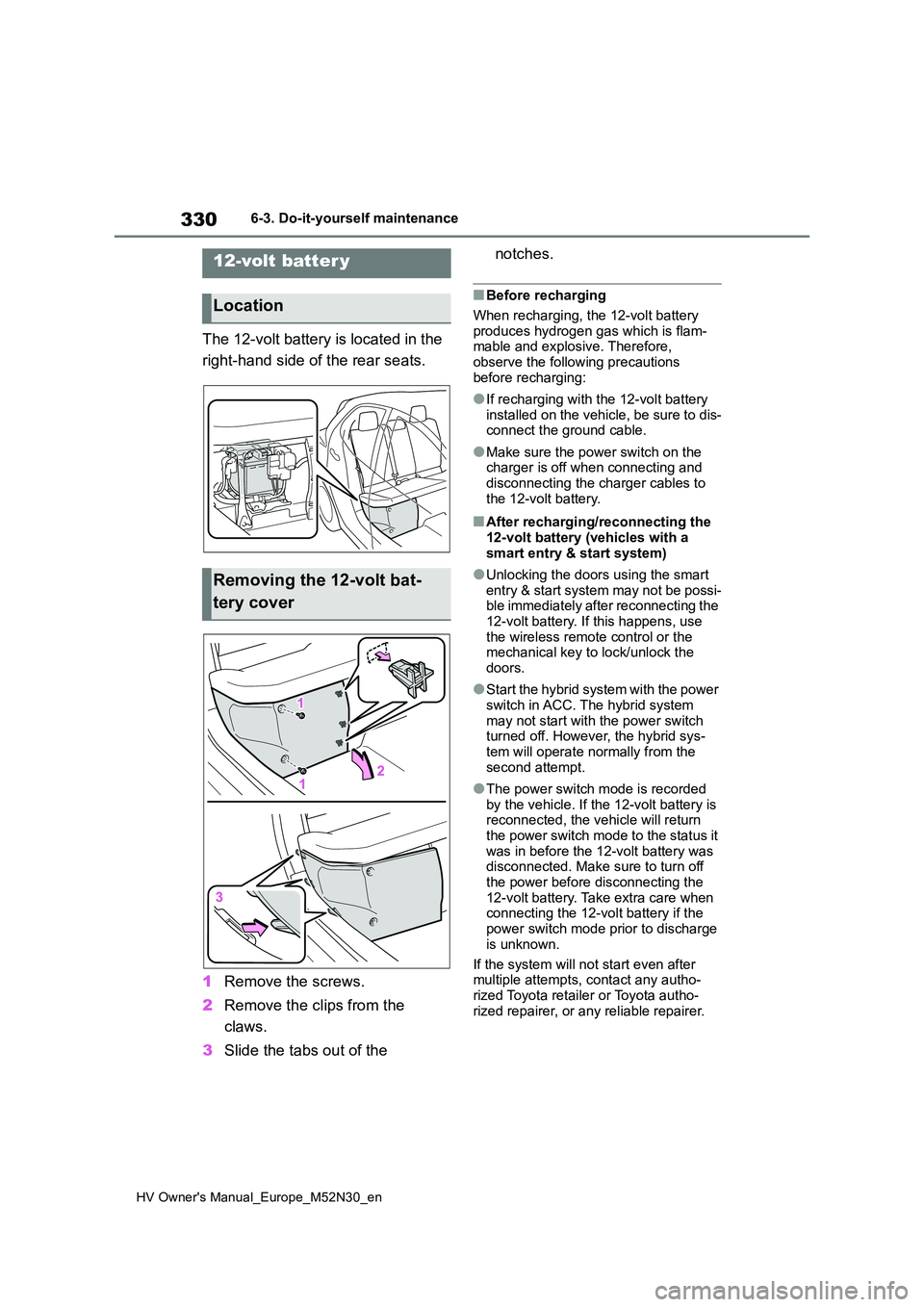 TOYOTA YARIS 2022 Owners Manual 330
HV Owner's Manual_Europe_M52N30_en
6-3. Do-it-yourself maintenance
The 12-volt battery is located in the
right-hand side of the rear seats.
1 Remove the screws.
2 Remove the clips from the TOYOTA YARIS 2022 Owners Manual 330
HV Owner's Manual_Europe_M52N30_en
6-3. Do-it-yourself maintenance
The 12-volt battery is located in the
right-hand side of the rear seats.
1 Remove the screws.
2 Remove the clips from the