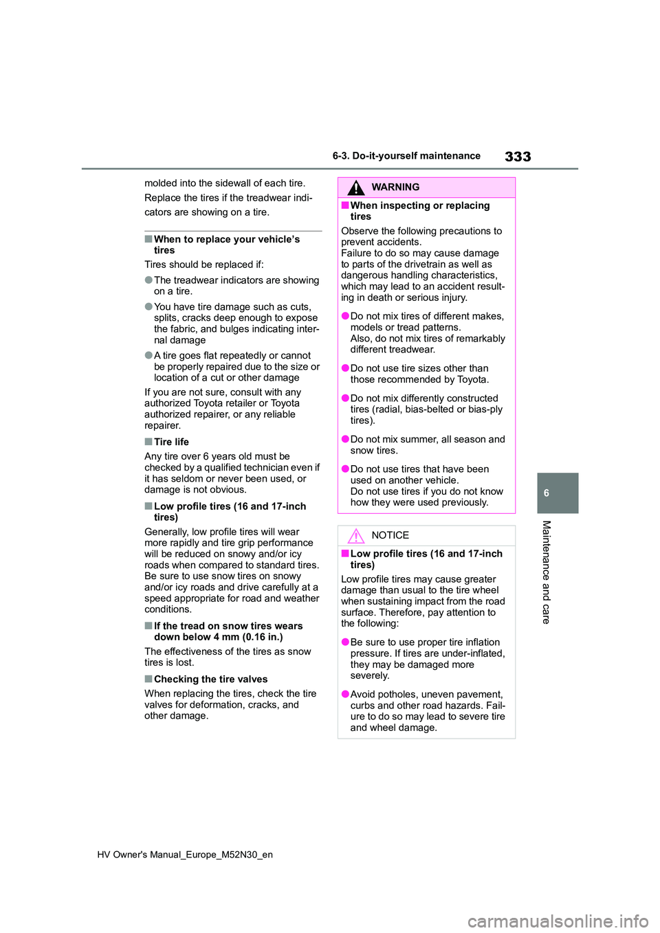TOYOTA YARIS 2022 Owners Manual 333
6
HV Owner's Manual_Europe_M52N30_en
6-3. Do-it-yourself maintenance
Maintenance and care
molded into the sidewall of each tire.
Replace the tires if the treadwear indi-
cators are showing o TOYOTA YARIS 2022 Owners Manual 333
6
HV Owner's Manual_Europe_M52N30_en
6-3. Do-it-yourself maintenance
Maintenance and care
molded into the sidewall of each tire.
Replace the tires if the treadwear indi-
cators are showing o
