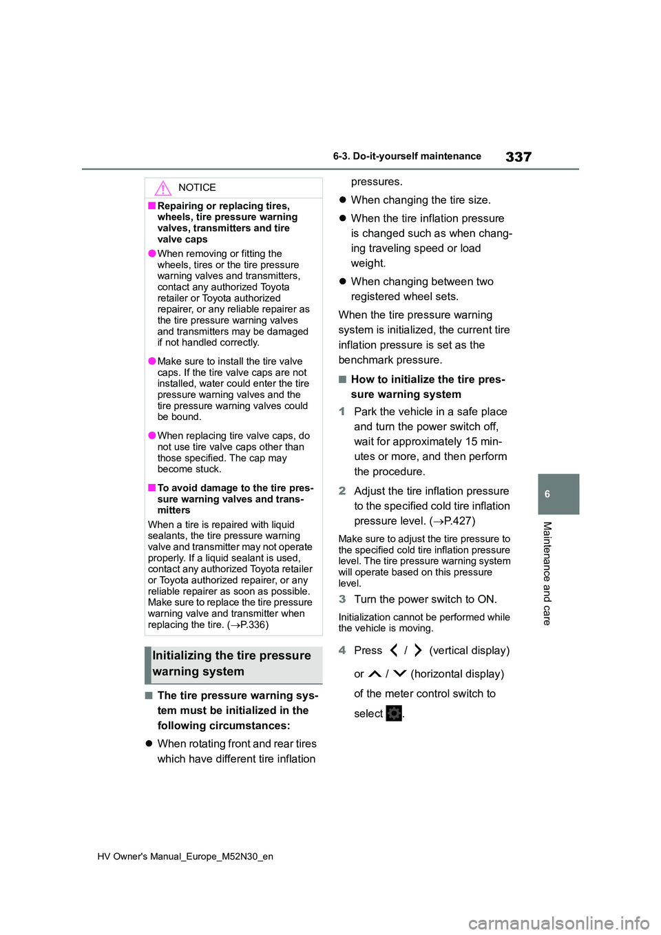 TOYOTA YARIS 2022 Owners Manual 337
6
HV Owner's Manual_Europe_M52N30_en
6-3. Do-it-yourself maintenance
Maintenance and care
■The tire pressure warning sys-
tem must be init ialized in the
following circumstances:
Whe TOYOTA YARIS 2022 Owners Manual 337
6
HV Owner's Manual_Europe_M52N30_en
6-3. Do-it-yourself maintenance
Maintenance and care
■The tire pressure warning sys-
tem must be init ialized in the
following circumstances:
Whe