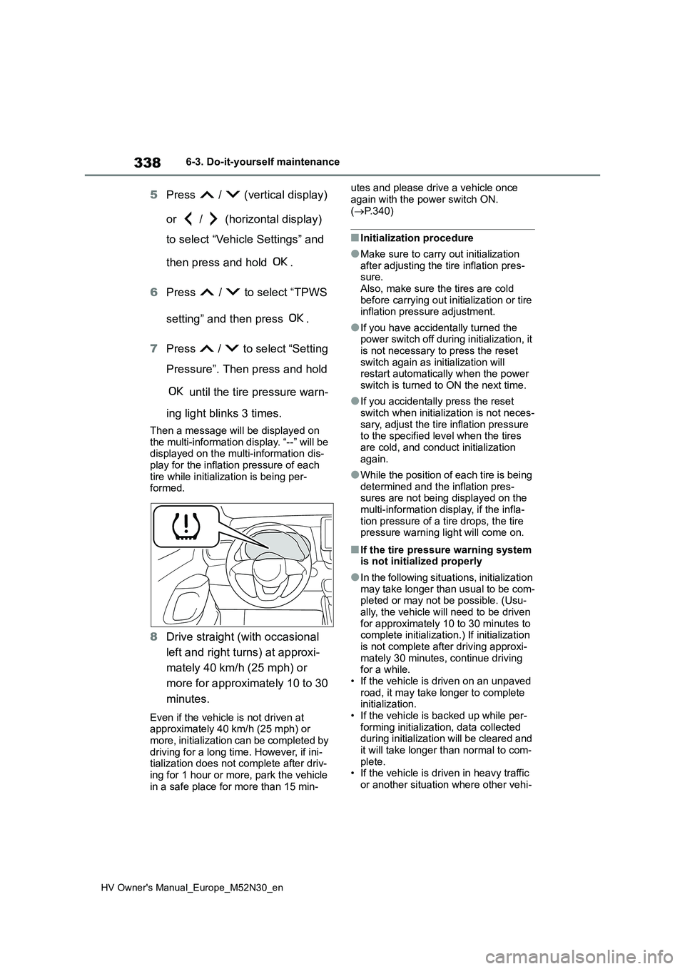 TOYOTA YARIS 2022 Owners Manual 338
HV Owner's Manual_Europe_M52N30_en
6-3. Do-it-yourself maintenance
5Press / (vertical display)
or / (horizontal display)
to select “Vehicle Settings” and
then press and hold TOYOTA YARIS 2022 Owners Manual 338
HV Owner's Manual_Europe_M52N30_en
6-3. Do-it-yourself maintenance
5Press / (vertical display)
or / (horizontal display)
to select “Vehicle Settings” and
then press and hold
