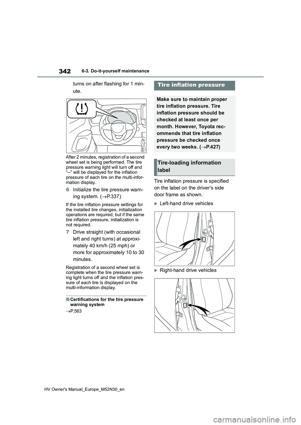TOYOTA YARIS 2022  Owners Manual 342
HV Owner's Manual_Europe_M52N30_en
6-3. Do-it-yourself maintenance
turns on after flashing for 1 min- 
ute.
After 2 minutes, registration of a second  wheel set is being performed. The tire  
