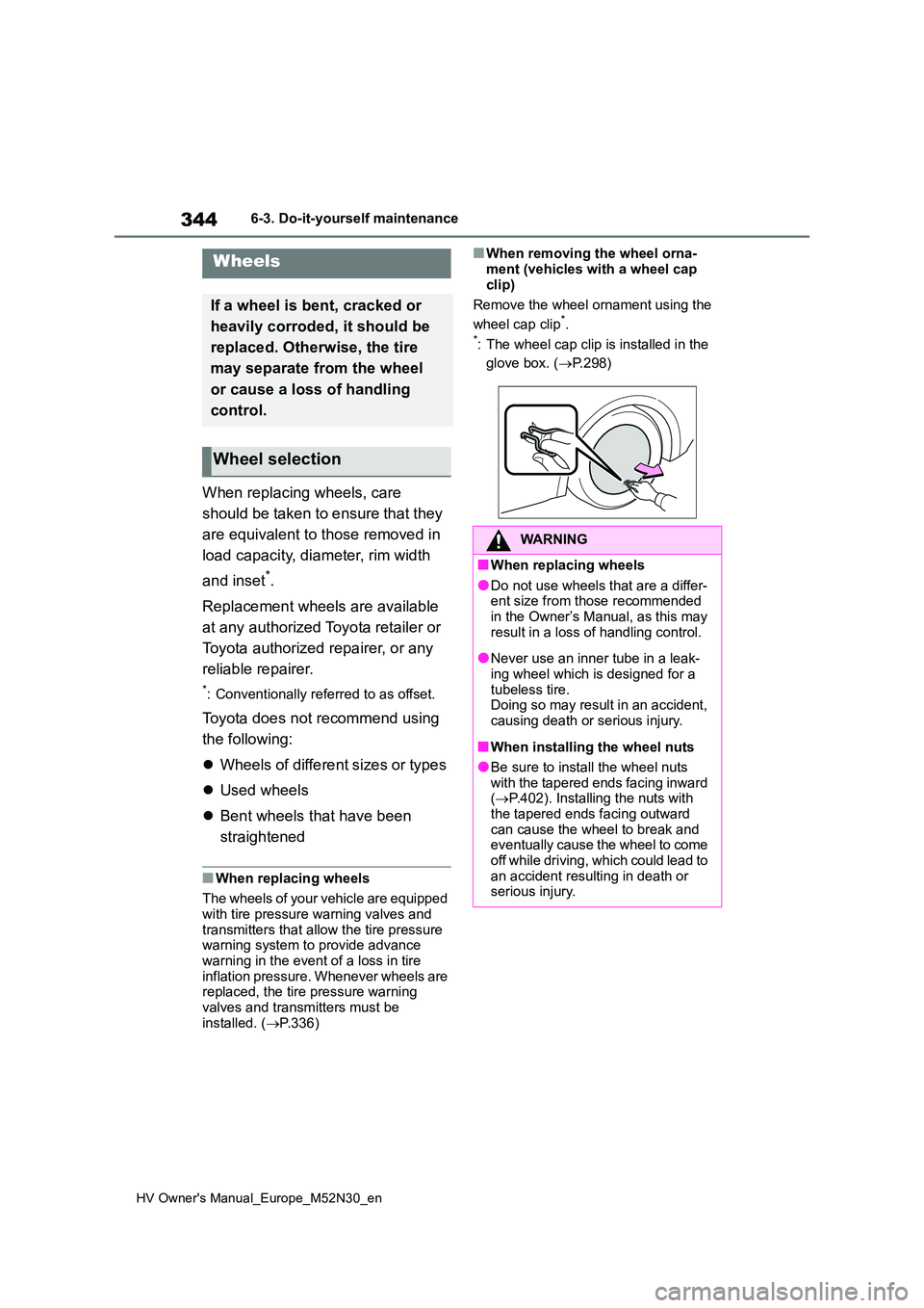 TOYOTA YARIS 2022  Owners Manual 344
HV Owner's Manual_Europe_M52N30_en
6-3. Do-it-yourself maintenance
When replacing wheels, care  
should be taken to ensure that they  
are equivalent to those removed in  
load capacity, diame
