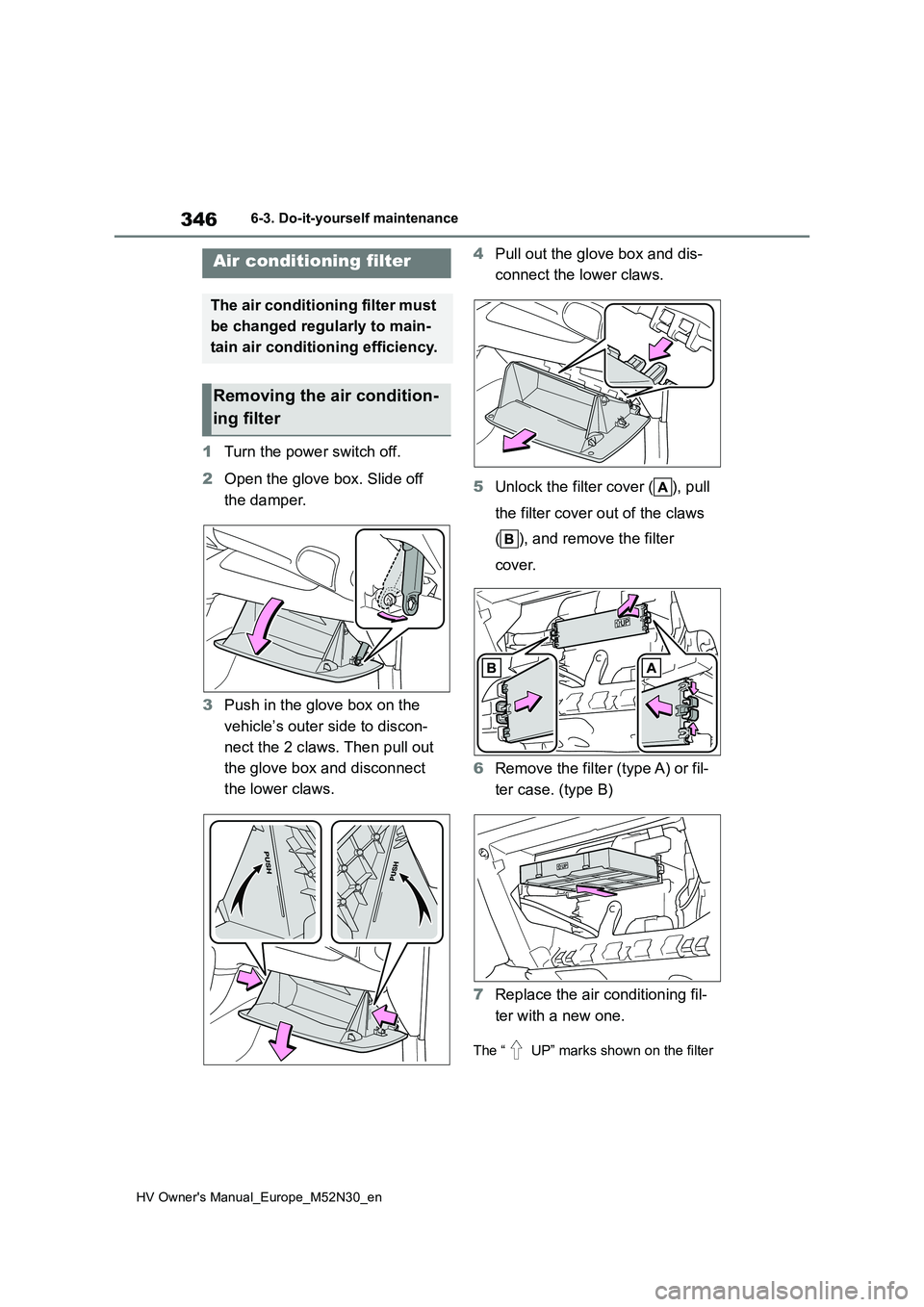 TOYOTA YARIS 2022  Owners Manual 346
HV Owner's Manual_Europe_M52N30_en
6-3. Do-it-yourself maintenance
1Turn the power switch off. 
2 Open the glove box. Slide off  
the damper. 
3 Push in the glove box on the  
vehicle’s oute