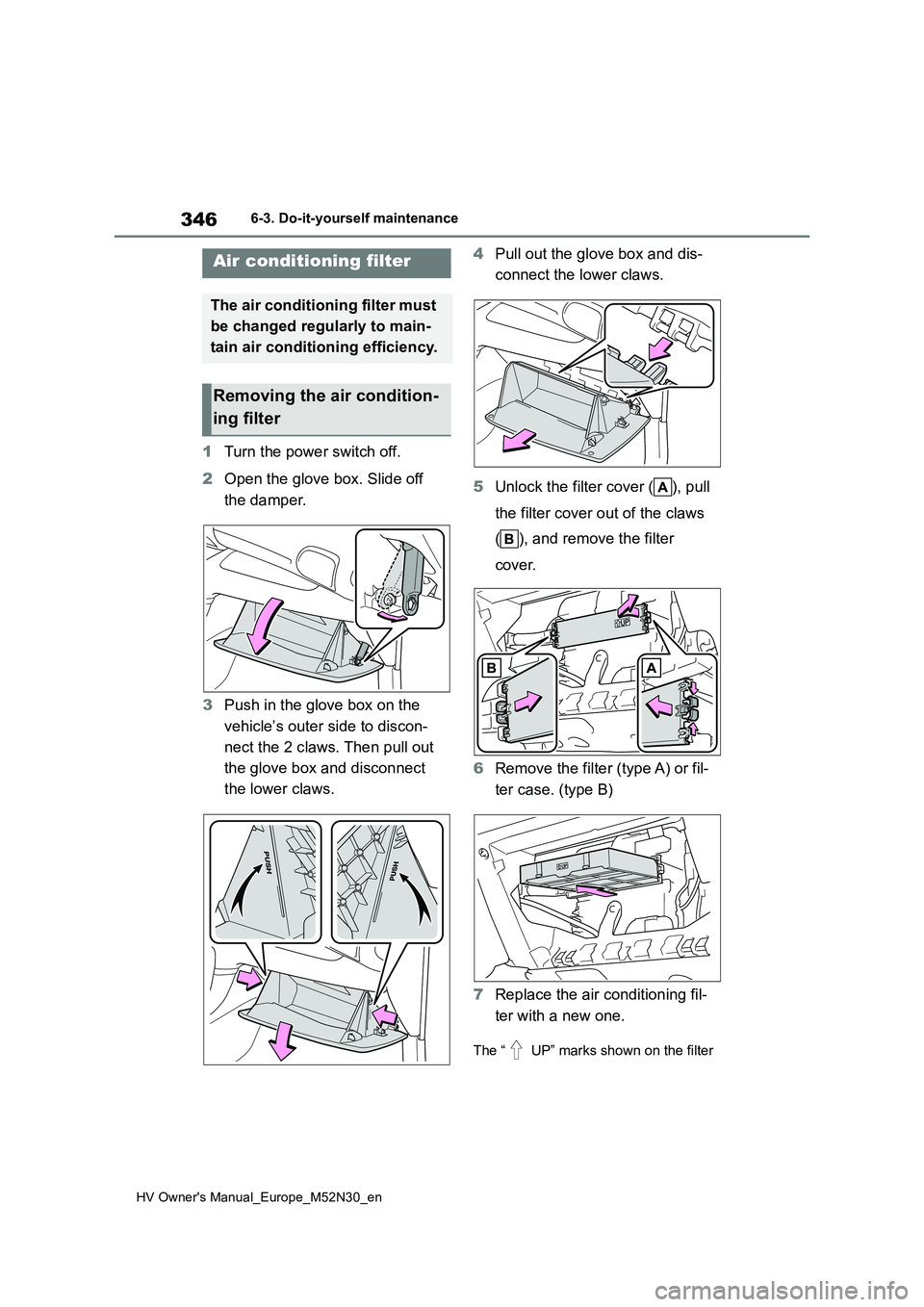 TOYOTA YARIS 2022 Owners Manual 346
HV Owner's Manual_Europe_M52N30_en
6-3. Do-it-yourself maintenance
1Turn the power switch off. 
2 Open the glove box. Slide off  
the damper. 
3 Push in the glove box on the  
vehicle’s oute