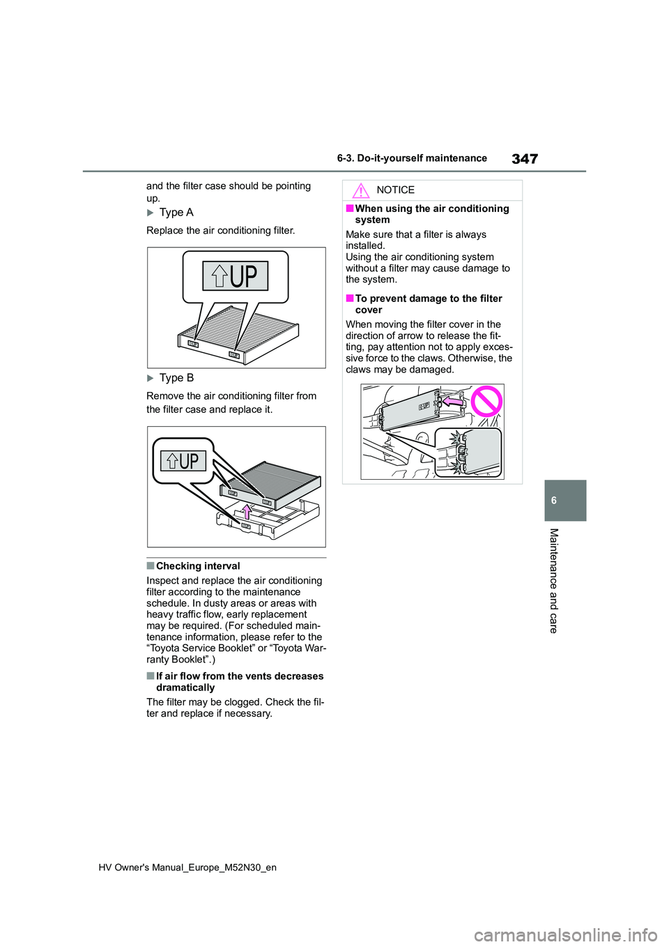 TOYOTA YARIS 2022  Owners Manual 347
6
HV Owner's Manual_Europe_M52N30_en
6-3. Do-it-yourself maintenance
Maintenance and care
and the filter case should be pointing  
up.
Type A
Replace the air conditioning filter.
Type B
