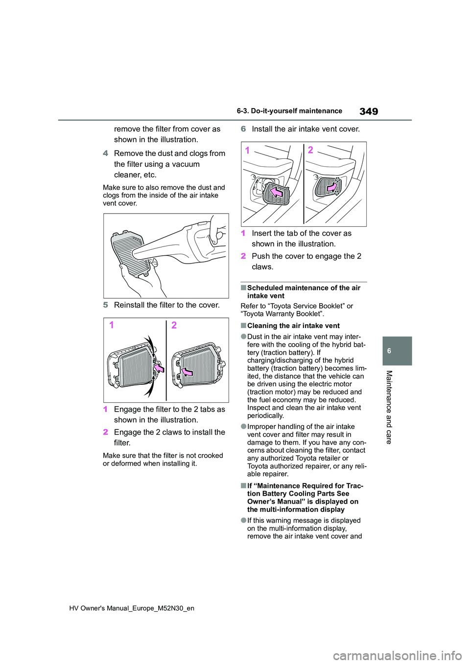 TOYOTA YARIS 2022 Owners Manual 349
6
HV Owner's Manual_Europe_M52N30_en
6-3. Do-it-yourself maintenance
Maintenance and care
remove the filter from cover as
shown in the illustration.
4 Remove the dust and clogs from
the f TOYOTA YARIS 2022 Owners Manual 349
6
HV Owner's Manual_Europe_M52N30_en
6-3. Do-it-yourself maintenance
Maintenance and care
remove the filter from cover as
shown in the illustration.
4 Remove the dust and clogs from
the f