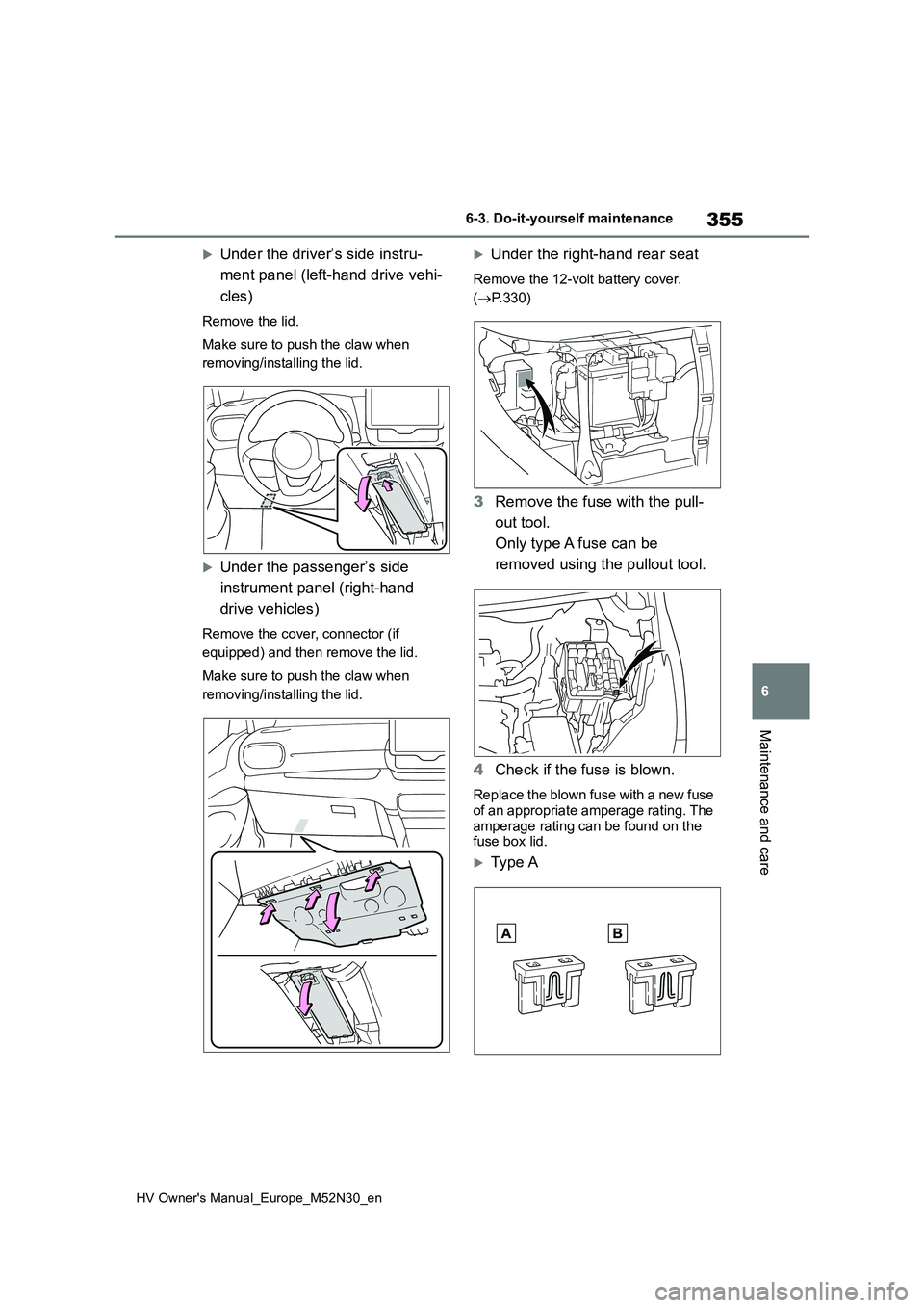 TOYOTA YARIS 2022 Owners Manual 355
6
HV Owner's Manual_Europe_M52N30_en
6-3. Do-it-yourself maintenance
Maintenance and care
Under the driver’s side instru-
ment panel (left-hand drive vehi-
cles)
Remove the lid.
Make s TOYOTA YARIS 2022 Owners Manual 355
6
HV Owner's Manual_Europe_M52N30_en
6-3. Do-it-yourself maintenance
Maintenance and care
Under the driver’s side instru-
ment panel (left-hand drive vehi-
cles)
Remove the lid.
Make s