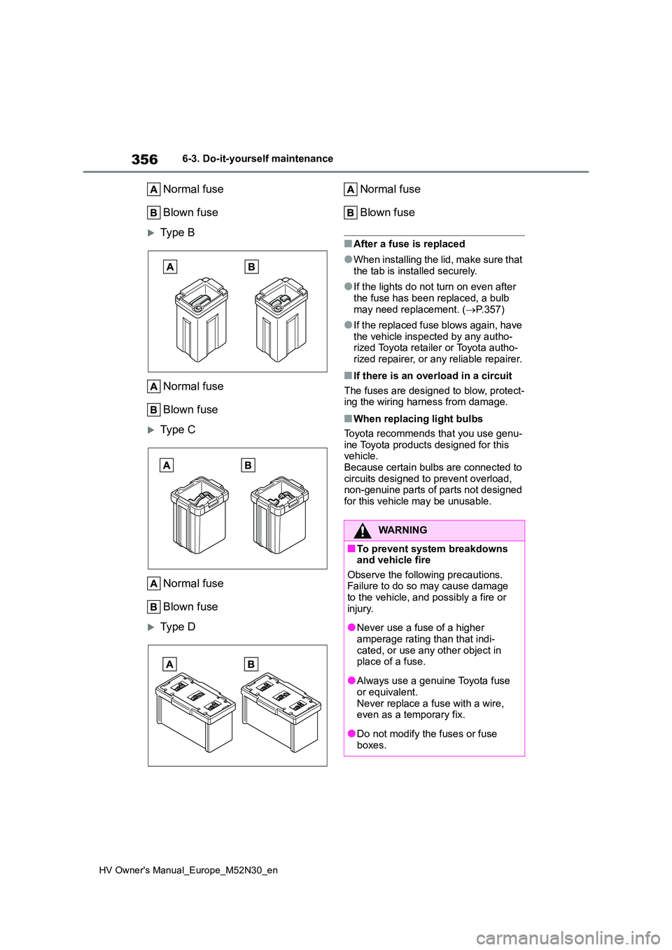 TOYOTA YARIS 2022 Owners Manual 356
HV Owner's Manual_Europe_M52N30_en
6-3. Do-it-yourself maintenance
Normal fuse
Blown fuse
Type B
Normal fuse
Blown fuse
Type C
Normal fuse
Blown fuse
Type D
Normal fuse
Blown f TOYOTA YARIS 2022 Owners Manual 356
HV Owner's Manual_Europe_M52N30_en
6-3. Do-it-yourself maintenance
Normal fuse
Blown fuse
Type B
Normal fuse
Blown fuse
Type C
Normal fuse
Blown fuse
Type D
Normal fuse
Blown f