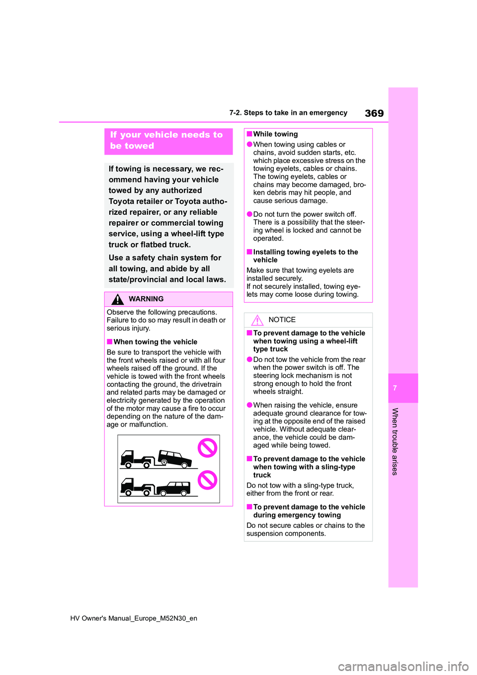 TOYOTA YARIS 2022  Owners Manual 369
7
HV Owner's Manual_Europe_M52N30_en
7-2. Steps to take in an emergency
When trouble arises
7-2.Ste ps to  take in an emerg ency
If  your vehicle needs to  
be towed
If towing is necessary, we