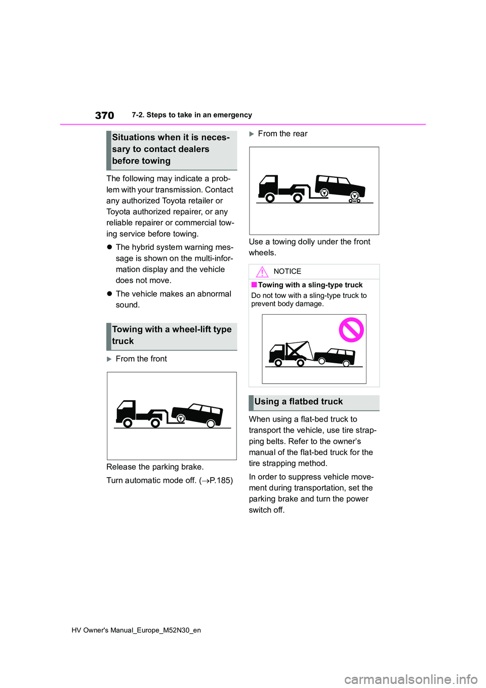 TOYOTA YARIS 2022  Owners Manual 370
HV Owner's Manual_Europe_M52N30_en
7-2. Steps to take in an emergency
The following may indicate a prob- 
lem with your transmission. Contact  
any authorized Toyota retailer or  
Toyota autho