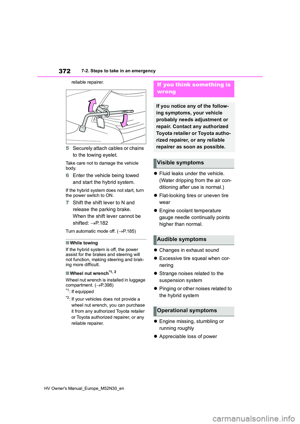 TOYOTA YARIS 2022  Owners Manual 372
HV Owner's Manual_Europe_M52N30_en
7-2. Steps to take in an emergency 
reliable repairer.
5 Securely attach cables or chains  
to the towing eyelet.
Take care not to damage the vehicle  body.
