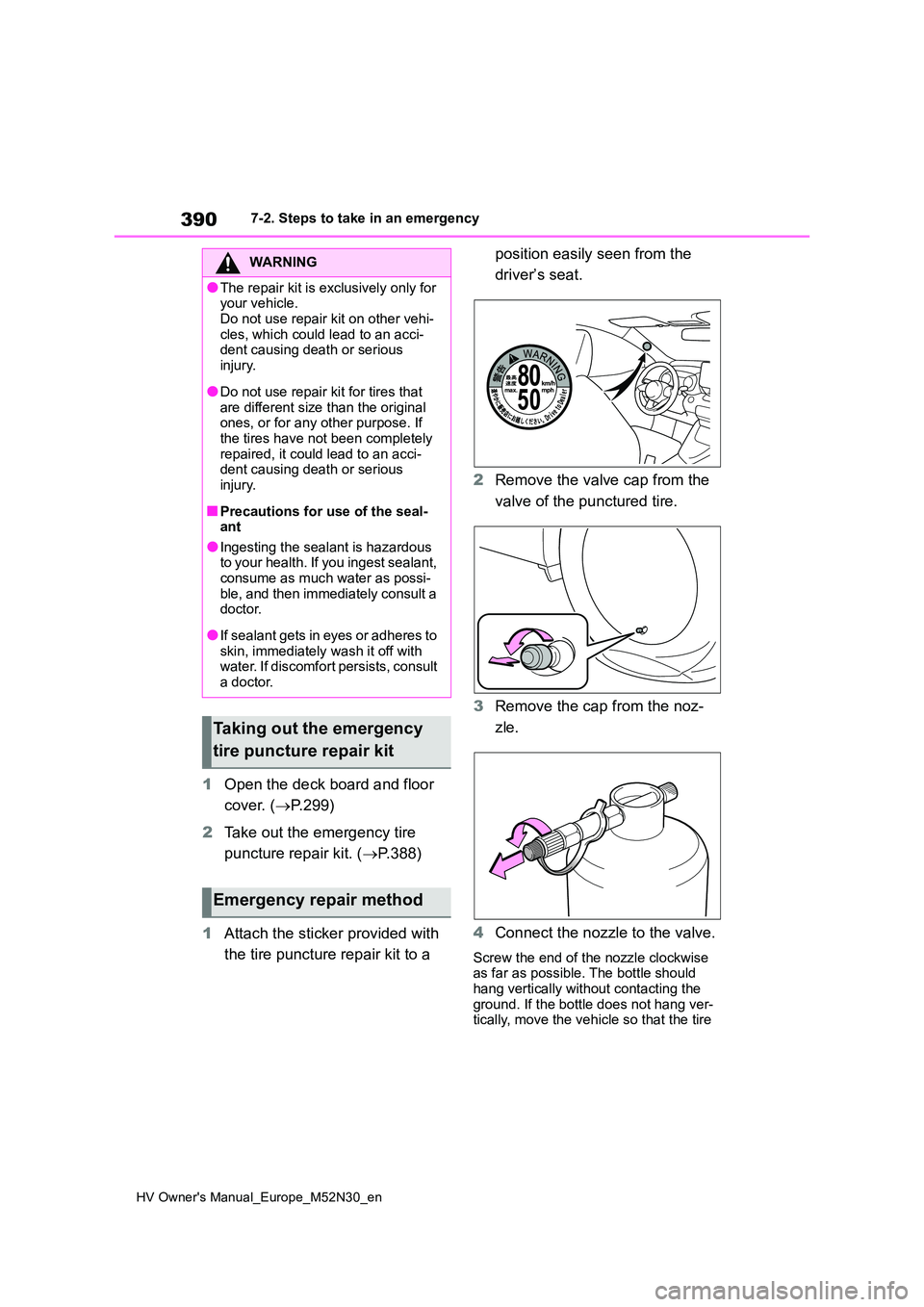 TOYOTA YARIS 2022 Owners Manual 390
HV Owner's Manual_Europe_M52N30_en
7-2. Steps to take in an emergency
1Open the deck board and floor
cover. ( P.299)
2 Take out the emergency tire
puncture repair kit. ( P.388)
1 A TOYOTA YARIS 2022 Owners Manual 390
HV Owner's Manual_Europe_M52N30_en
7-2. Steps to take in an emergency
1Open the deck board and floor
cover. ( P.299)
2 Take out the emergency tire
puncture repair kit. ( P.388)
1 A