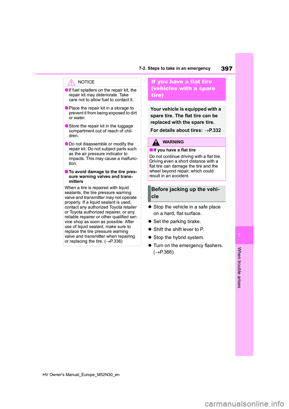 TOYOTA YARIS 2022 Owners Manual 397
7
HV Owner's Manual_Europe_M52N30_en
7-2. Steps to take in an emergency
When trouble arises
Stop the vehicle in a safe place
on a hard, flat surface.
Set the parking brake.
Shif TOYOTA YARIS 2022 Owners Manual 397
7
HV Owner's Manual_Europe_M52N30_en
7-2. Steps to take in an emergency
When trouble arises
Stop the vehicle in a safe place
on a hard, flat surface.
Set the parking brake.
Shif