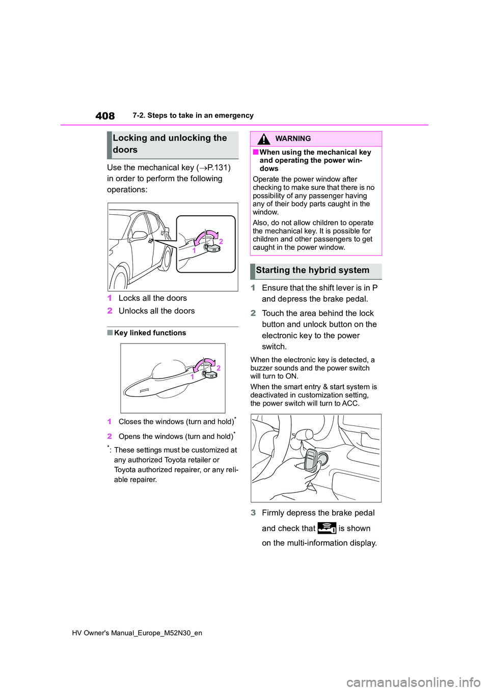 TOYOTA YARIS 2022 Owners Manual 408
HV Owner's Manual_Europe_M52N30_en
7-2. Steps to take in an emergency
Use the mechanical key (P.131)
in order to perform the following
operations:
1 Locks all the doors
2 Unlocks all TOYOTA YARIS 2022 Owners Manual 408
HV Owner's Manual_Europe_M52N30_en
7-2. Steps to take in an emergency
Use the mechanical key (P.131)
in order to perform the following
operations:
1 Locks all the doors
2 Unlocks all