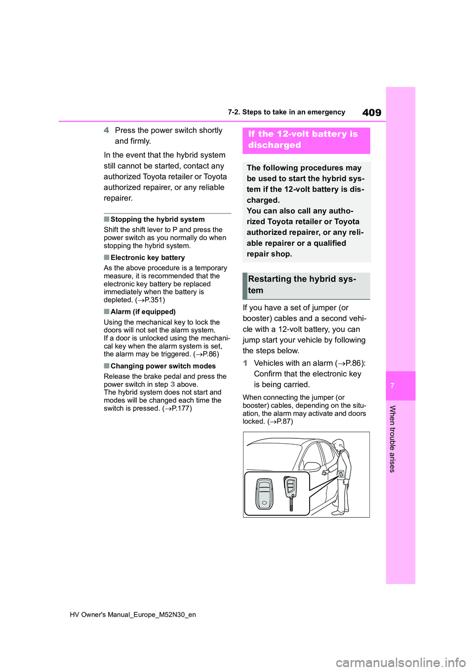 TOYOTA YARIS 2022 Owners Manual 409
7
HV Owner's Manual_Europe_M52N30_en
7-2. Steps to take in an emergency
When trouble arises
4Press the power switch shortly
and firmly.
In the event that the hybrid system
still cannot be TOYOTA YARIS 2022 Owners Manual 409
7
HV Owner's Manual_Europe_M52N30_en
7-2. Steps to take in an emergency
When trouble arises
4Press the power switch shortly
and firmly.
In the event that the hybrid system
still cannot be