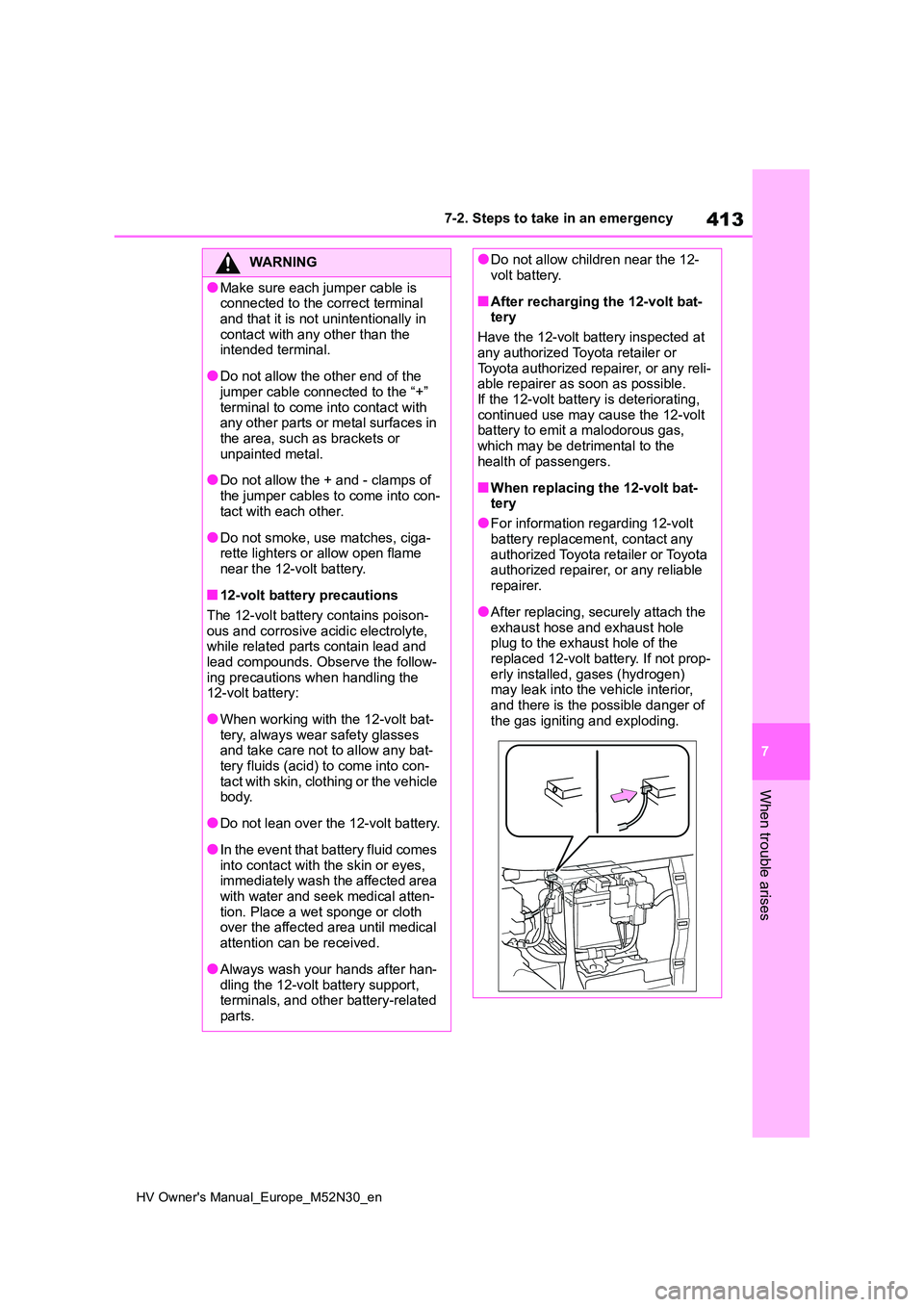 TOYOTA YARIS 2022 Owners Manual 413
7
HV Owner's Manual_Europe_M52N30_en
7-2. Steps to take in an emergency
When trouble arises
WARNING
●Make sure each jumper cable is connected to the correct terminal
and that it is not un TOYOTA YARIS 2022 Owners Manual 413
7
HV Owner's Manual_Europe_M52N30_en
7-2. Steps to take in an emergency
When trouble arises
WARNING
●Make sure each jumper cable is connected to the correct terminal
and that it is not un