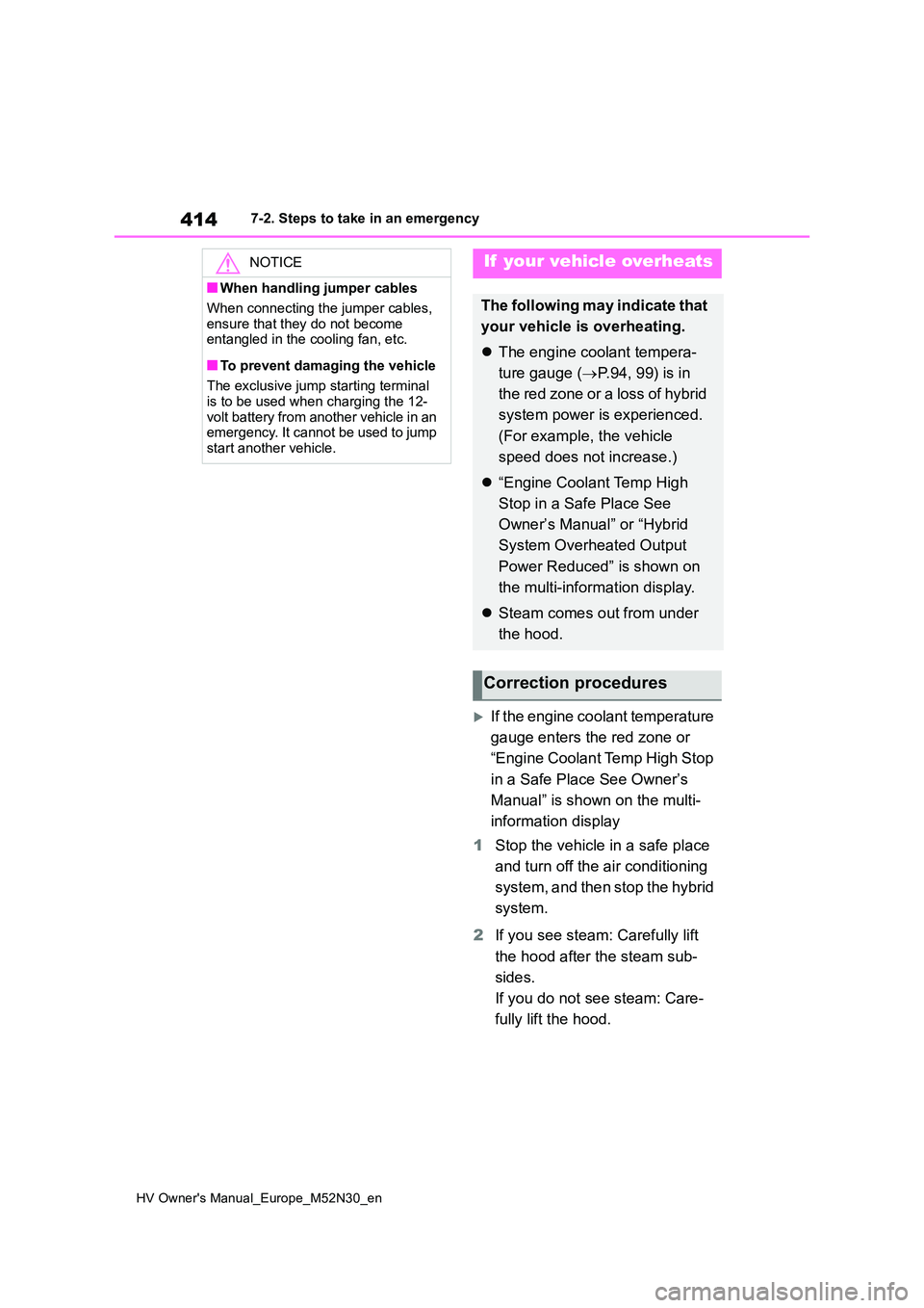 TOYOTA YARIS 2022 Owners Manual 414
HV Owner's Manual_Europe_M52N30_en
7-2. Steps to take in an emergency
If the engine coolant temperature
gauge enters the red zone or
“Engine Coolant Temp High Stop
in a Safe Place S TOYOTA YARIS 2022 Owners Manual 414
HV Owner's Manual_Europe_M52N30_en
7-2. Steps to take in an emergency
If the engine coolant temperature
gauge enters the red zone or
“Engine Coolant Temp High Stop
in a Safe Place S