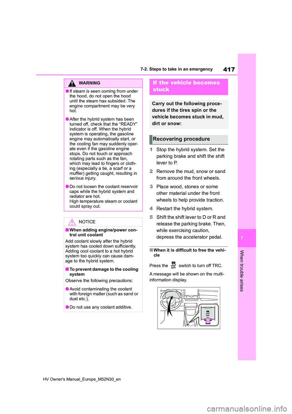 TOYOTA YARIS 2022 Owners Manual 417
7
HV Owner's Manual_Europe_M52N30_en
7-2. Steps to take in an emergency
When trouble arises
1Stop the hybrid system. Set the
parking brake and shift the shift
lever to P.
2 Remove the mud TOYOTA YARIS 2022 Owners Manual 417
7
HV Owner's Manual_Europe_M52N30_en
7-2. Steps to take in an emergency
When trouble arises
1Stop the hybrid system. Set the
parking brake and shift the shift
lever to P.
2 Remove the mud