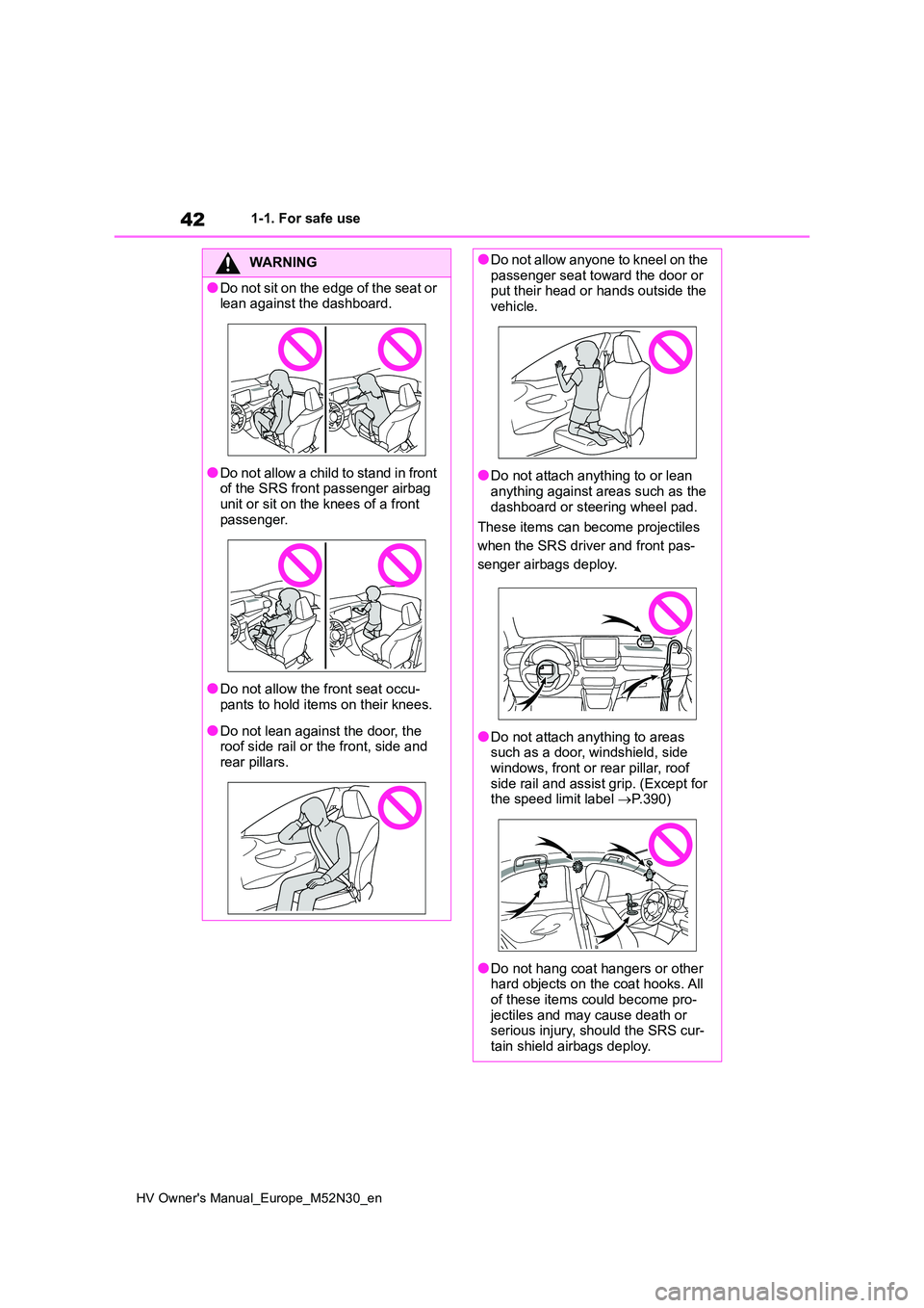 TOYOTA YARIS 2022 Service Manual 42
HV Owner's Manual_Europe_M52N30_en
1-1. For safe use
WARNING
●Do not sit on the edge of the seat or lean against the dashboard.
●Do not allow a child to stand in front of the SRS front pas TOYOTA YARIS 2022 Service Manual 42
HV Owner's Manual_Europe_M52N30_en
1-1. For safe use
WARNING
●Do not sit on the edge of the seat or lean against the dashboard.
●Do not allow a child to stand in front of the SRS front pas