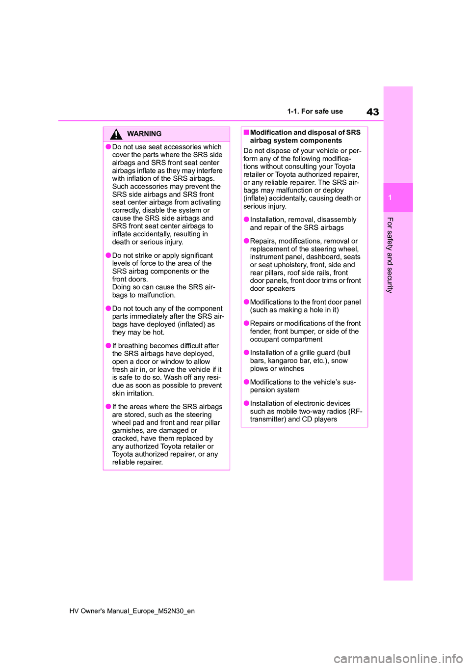 TOYOTA YARIS 2022  Owners Manual 43
1
HV Owner's Manual_Europe_M52N30_en
1-1. For safe use
For safety and security
WARNING
●Do not use seat accessories which  cover the parts where the SRS side  
airbags and SRS front seat cent