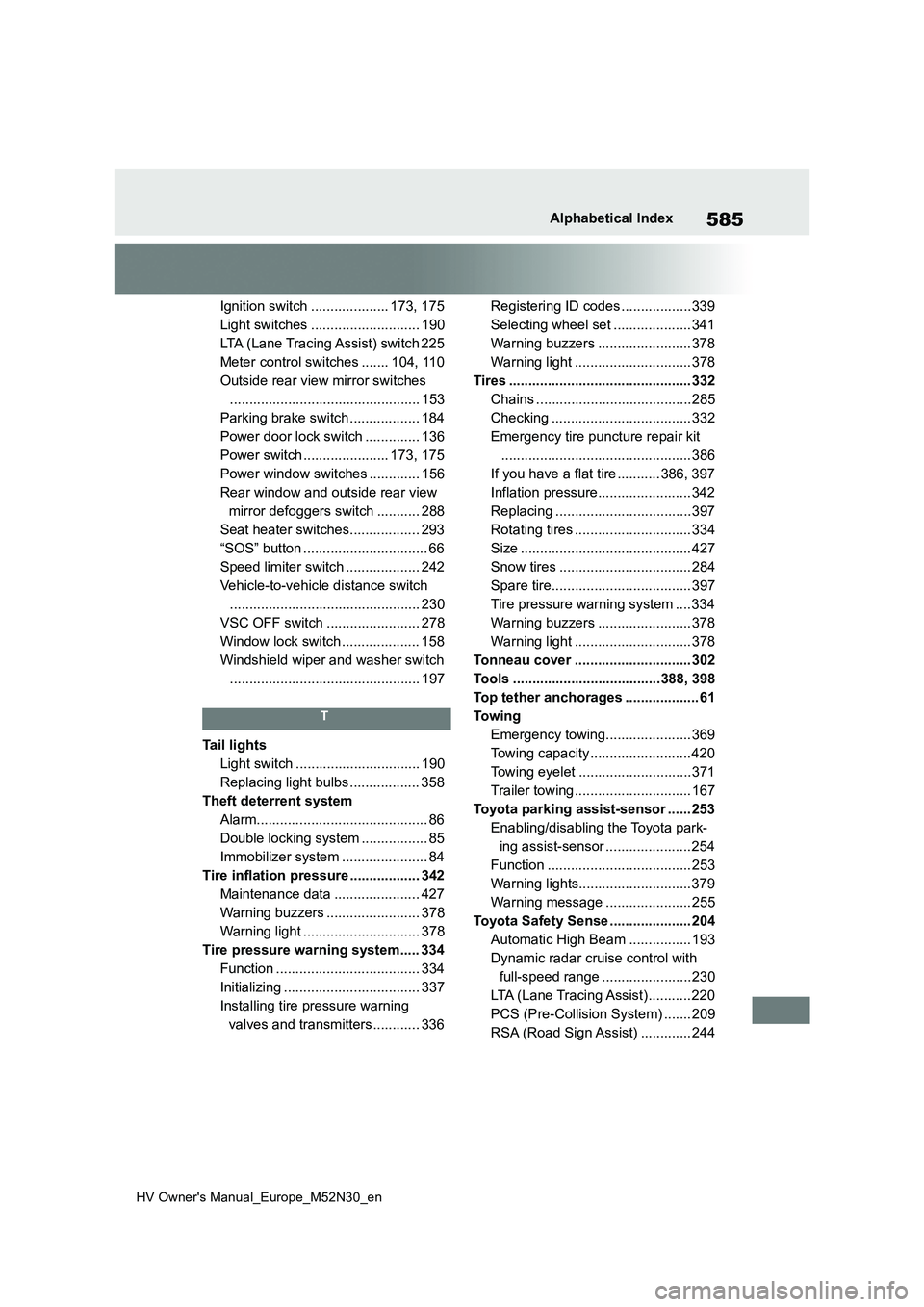 TOYOTA YARIS 2022 Repair Manual 585
HV Owner's Manual_Europe_M52N30_en
Alphabetical Index
Ignition switch .................... 173, 175
Light switches ............................ 190
LTA (Lane Tracing Assist) switch 225
Meter TOYOTA YARIS 2022 Repair Manual 585
HV Owner's Manual_Europe_M52N30_en
Alphabetical Index
Ignition switch .................... 173, 175
Light switches ............................ 190
LTA (Lane Tracing Assist) switch 225
Meter