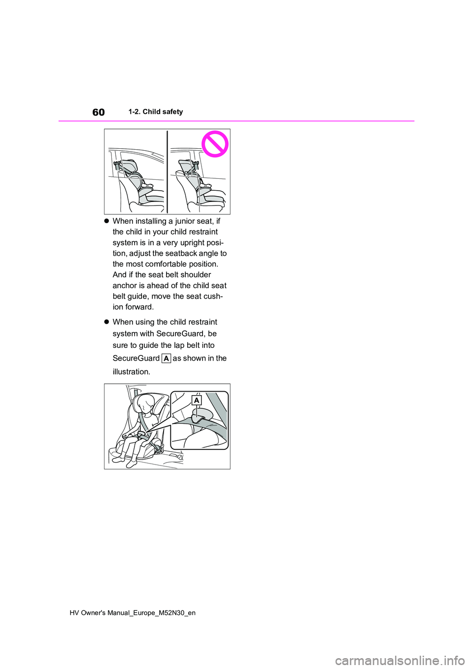 TOYOTA YARIS 2022 Owners Manual 60
HV Owner's Manual_Europe_M52N30_en
1-2. Child safety
When installing a junior seat, if  
the child in your child restraint  
system is in a very upright posi- 
tion, adjust the seatback angl