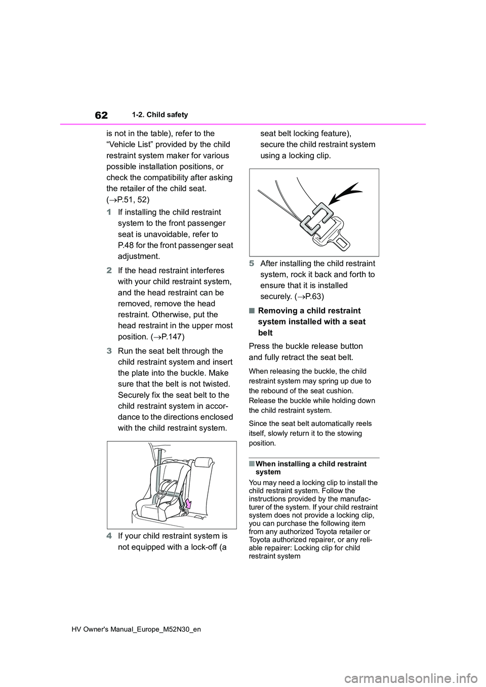 TOYOTA YARIS 2022 Owners Manual 62
HV Owner's Manual_Europe_M52N30_en
1-2. Child safety
is not in the table), refer to the  
“Vehicle List” provided by the child  
restraint system maker for various  
possible installation p