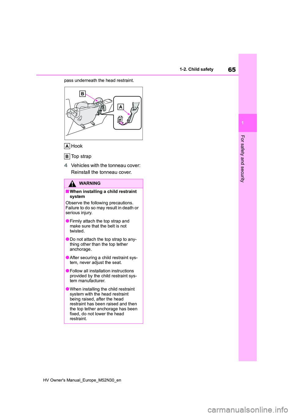 TOYOTA YARIS 2022 Owners Guide 65
1
HV Owner's Manual_Europe_M52N30_en
1-2. Child safety
For safety and security
pass underneath the head restraint.
Hook 
Top strap 
4 Vehicles with the tonneau cover:  
Reinstall the tonneau co