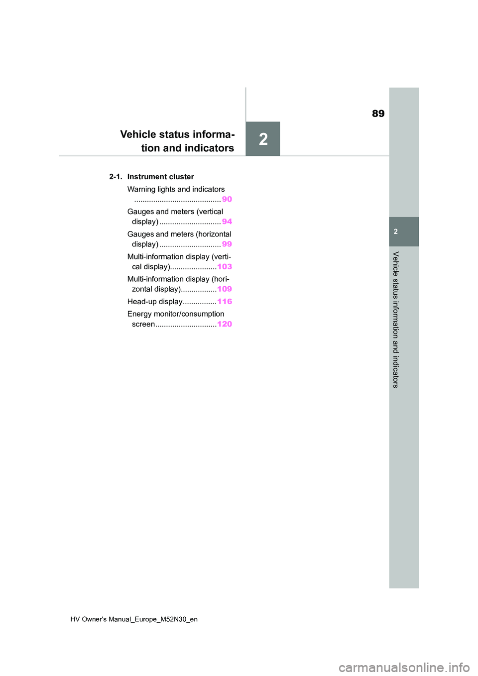 TOYOTA YARIS 2022 Owners Manual 2
89
HV Owner's Manual_Europe_M52N30_en
2
Vehicle status information and indicators
Vehicle status informa-
tion and indicators
2-1. Instrument cluster
Warning lights and indicators
........... TOYOTA YARIS 2022 Owners Manual 2
89
HV Owner's Manual_Europe_M52N30_en
2
Vehicle status information and indicators
Vehicle status informa-
tion and indicators
2-1. Instrument cluster
Warning lights and indicators
...........