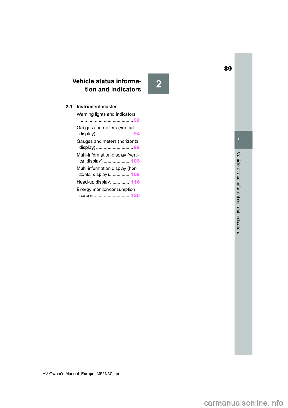 TOYOTA YARIS 2022  Owners Manual 2
89
HV Owner's Manual_Europe_M52N30_en
2
Vehicle status information and indicators
Vehicle status informa- 
tion and indicators
2-1. Instrument cluster 
Warning lights and indicators 
...........