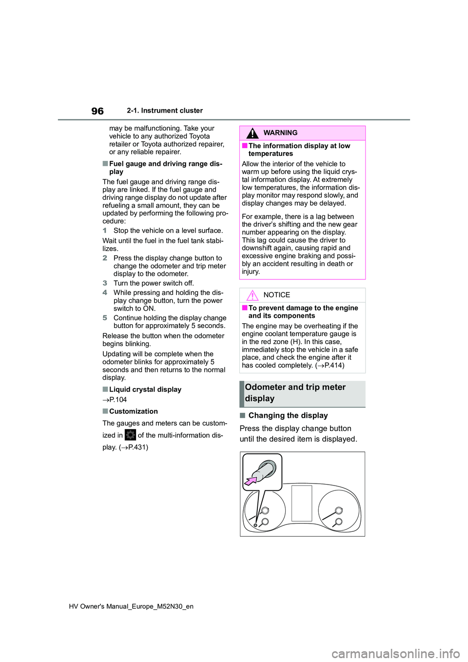 TOYOTA YARIS 2022  Owners Manual 96
HV Owner's Manual_Europe_M52N30_en
2-1. Instrument cluster 
may be malfunctioning. Take your  
vehicle to any authorized Toyota  retailer or Toyota authorized repairer, or any reliable repairer