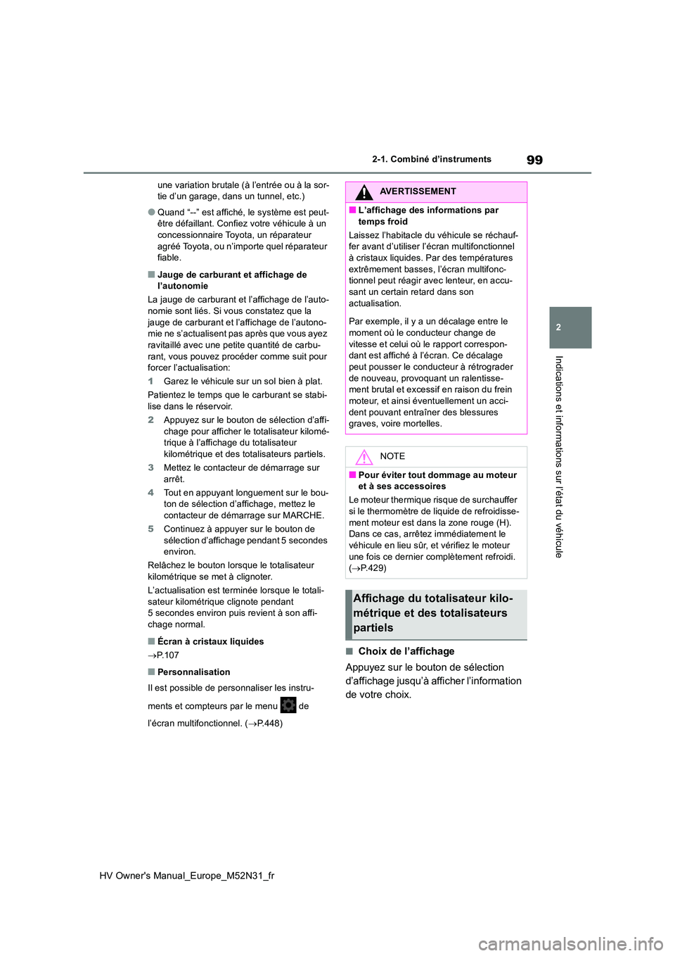 TOYOTA YARIS 2022  Notices Demploi (in French) 99
2
HV Owner's Manual_Europe_M52N31_fr
2-1. Combiné d’instruments
Indications et informations sur l’état du véhicule
une variation brutale (à l’entrée ou à la sor- tie d’un garage, 