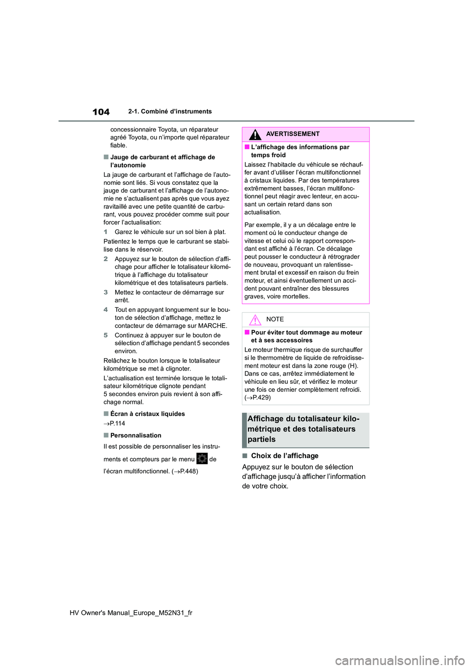 TOYOTA YARIS 2022  Notices Demploi (in French) 104
HV Owner's Manual_Europe_M52N31_fr
2-1. Combiné d’instruments 
concessionnaire Toyota, un réparateur  agréé Toyota, ou n’importe quel réparateur fiable.
■Jauge de carburant et affic