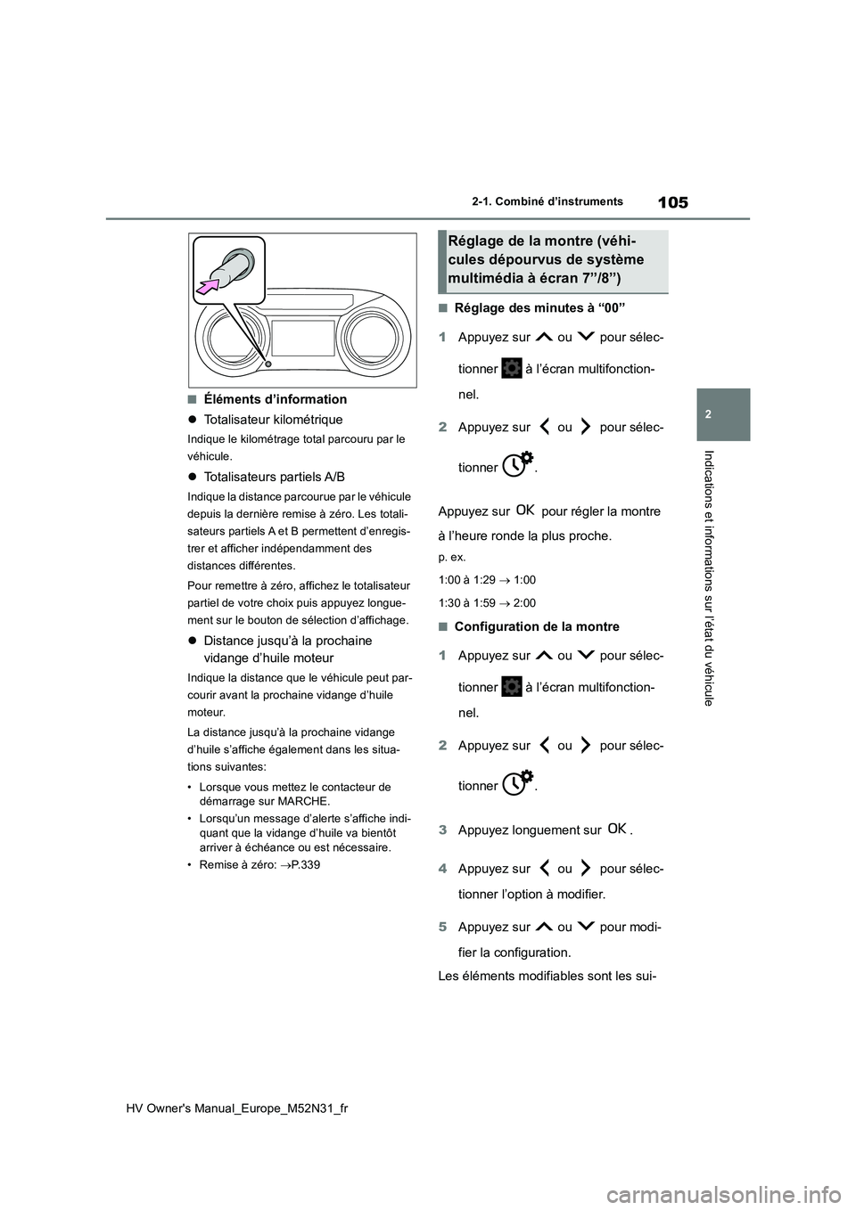 TOYOTA YARIS 2022  Notices Demploi (in French) 105
2
HV Owner's Manual_Europe_M52N31_fr
2-1. Combiné d’instruments
Indications et informations sur l’état du véhicule
■Éléments d’information 
 Totalisateur kilométrique
Indique 