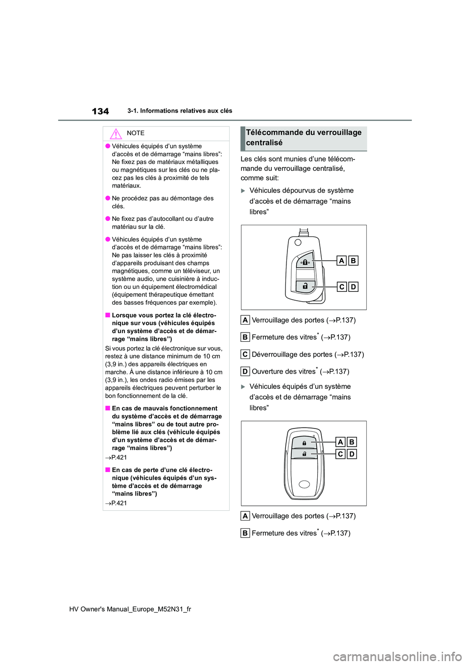 TOYOTA YARIS 2022  Notices Demploi (in French) 134
HV Owner's Manual_Europe_M52N31_fr
3-1. Informations relatives aux clés
Les clés sont munies d’une télécom- 
mande du verrouillage centralisé, 
comme suit:
Véhicules dépourvus de s