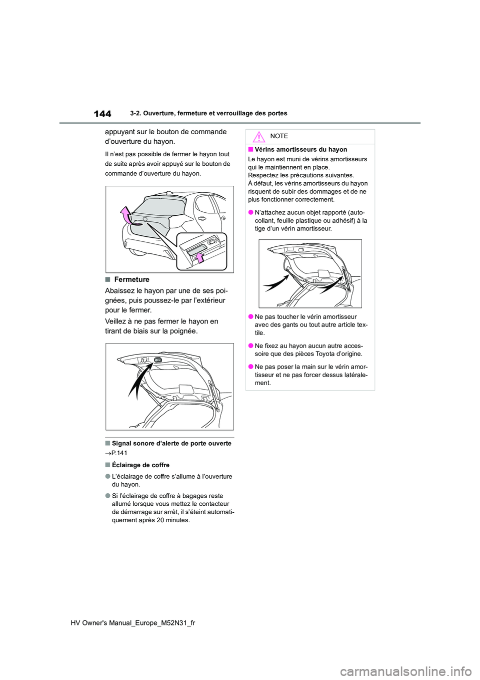 TOYOTA YARIS 2022  Notices Demploi (in French) 144
HV Owner's Manual_Europe_M52N31_fr
3-2. Ouverture, fermeture et verrouillage des portes
appuyant sur le bouton de commande  
d’ouverture du hayon.
Il n’est pas possible de fermer le hayon  TOYOTA YARIS 2022  Notices Demploi (in French) 144
HV Owner's Manual_Europe_M52N31_fr
3-2. Ouverture, fermeture et verrouillage des portes
appuyant sur le bouton de commande  
d’ouverture du hayon.
Il n’est pas possible de fermer le hayon