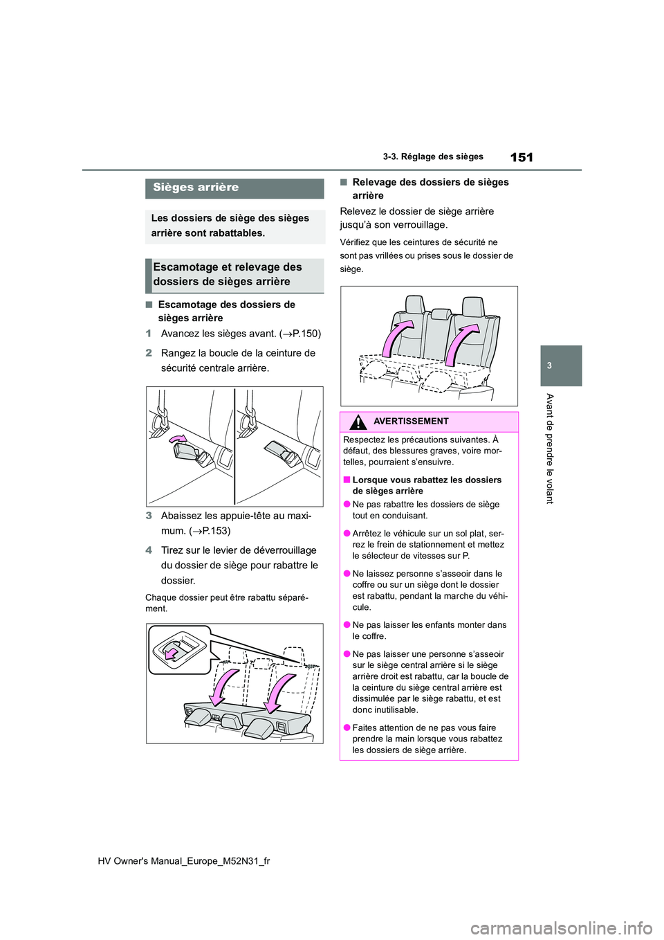 TOYOTA YARIS 2022 Notices Demploi (in French) 151
3
HV Owner's Manual_Europe_M52N31_fr
3-3. Réglage des sièges
Avant de prendre le volant
■Escamotage des dossiers de
sièges arrière
1 Avancez les sièges avant. (P.150)
2 Rangez la TOYOTA YARIS 2022 Notices Demploi (in French) 151
3
HV Owner's Manual_Europe_M52N31_fr
3-3. Réglage des sièges
Avant de prendre le volant
■Escamotage des dossiers de
sièges arrière
1 Avancez les sièges avant. (P.150)
2 Rangez la