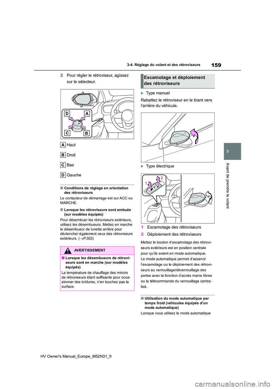 TOYOTA YARIS 2022  Notices Demploi (in French) 159
3
HV Owner's Manual_Europe_M52N31_fr
3-4. Réglage du volant et des rétroviseurs
Avant de prendre le volant
2Pour régler le rétroviseur, agissez  
sur le sélecteur. 
Haut 
Droit
Bas
Gauche