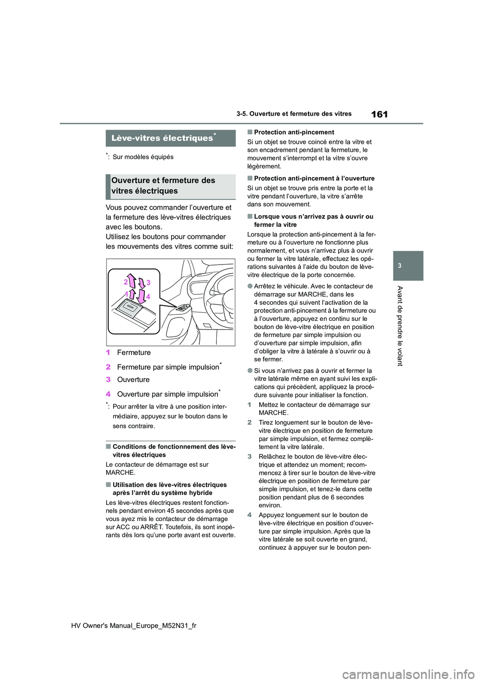 TOYOTA YARIS 2022  Notices Demploi (in French) 161
3
HV Owner's Manual_Europe_M52N31_fr
3-5. Ouverture et fermeture des vitres
Avant de prendre le volant
3-5.Ouvertu re et fermetu re des  v itres
*: Sur modèles équipés
Vous pouvez commander