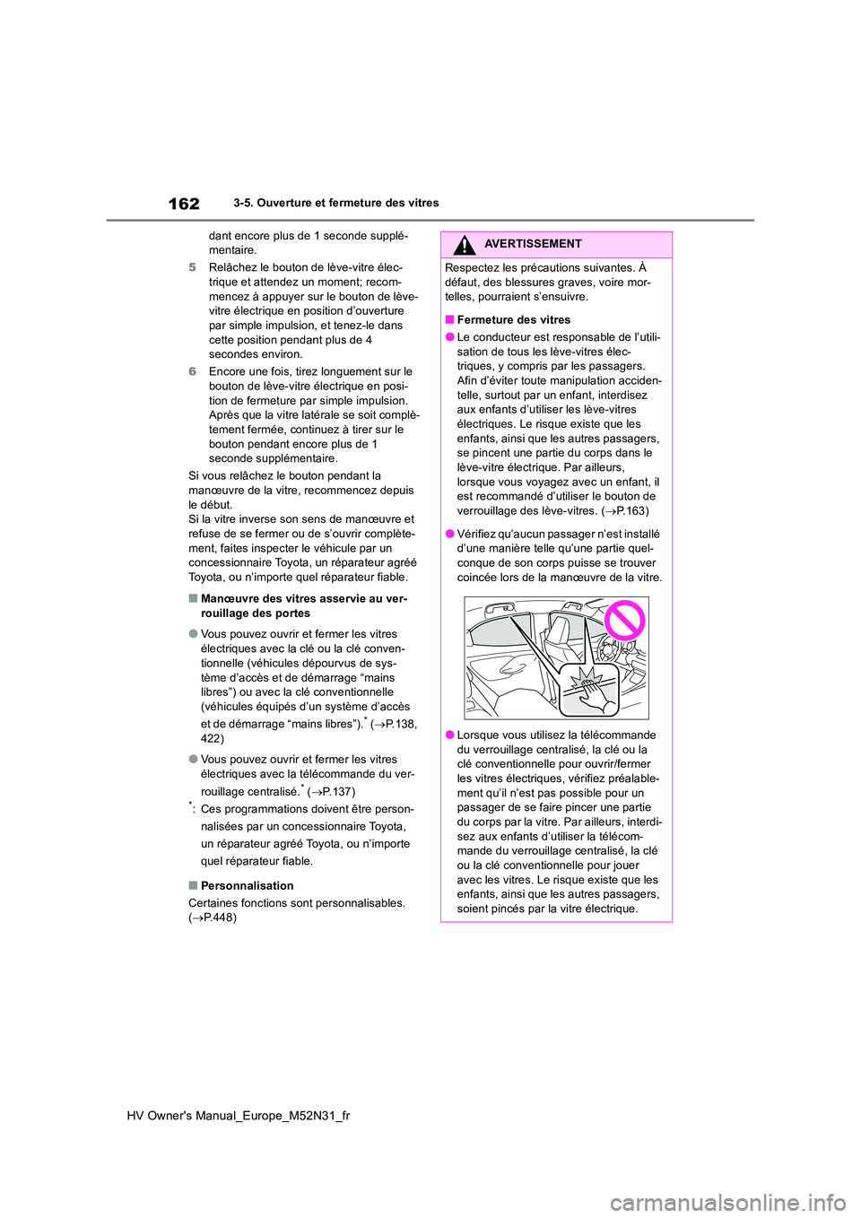 TOYOTA YARIS 2022  Notices Demploi (in French) 162
HV Owner's Manual_Europe_M52N31_fr
3-5. Ouverture et fermeture des vitres 
dant encore plus de 1 seconde supplé- mentaire. 
5 Relâchez le bouton de lève-vitre élec- trique et attendez un m