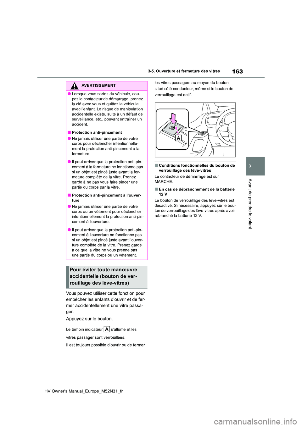 TOYOTA YARIS 2022  Notices Demploi (in French) 163
3
HV Owner's Manual_Europe_M52N31_fr
3-5. Ouverture et fermeture des vitres
Avant de prendre le volant
Vous pouvez utiliser cette fonction pour  
empêcher les enfants d’ouvrir et de fer-
me