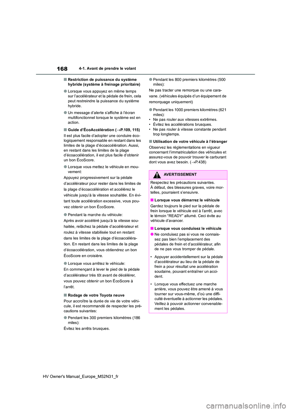 TOYOTA YARIS 2022  Notices Demploi (in French) 168
HV Owner's Manual_Europe_M52N31_fr
4-1. Avant de prendre le volant
■Restriction de puissance du système  hybride (système à freinage prioritaire)
●Lorsque vous appuyez en même temps su