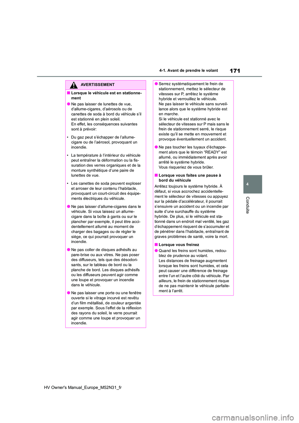 TOYOTA YARIS 2022  Notices Demploi (in French) 171
4
HV Owner's Manual_Europe_M52N31_fr
4-1. Avant de prendre le volant
Conduite
AVERTISSEMENT
■Lorsque le véhicule est en stationne- 
ment
●Ne pas laisser de lunettes de vue,  d’allume-ci