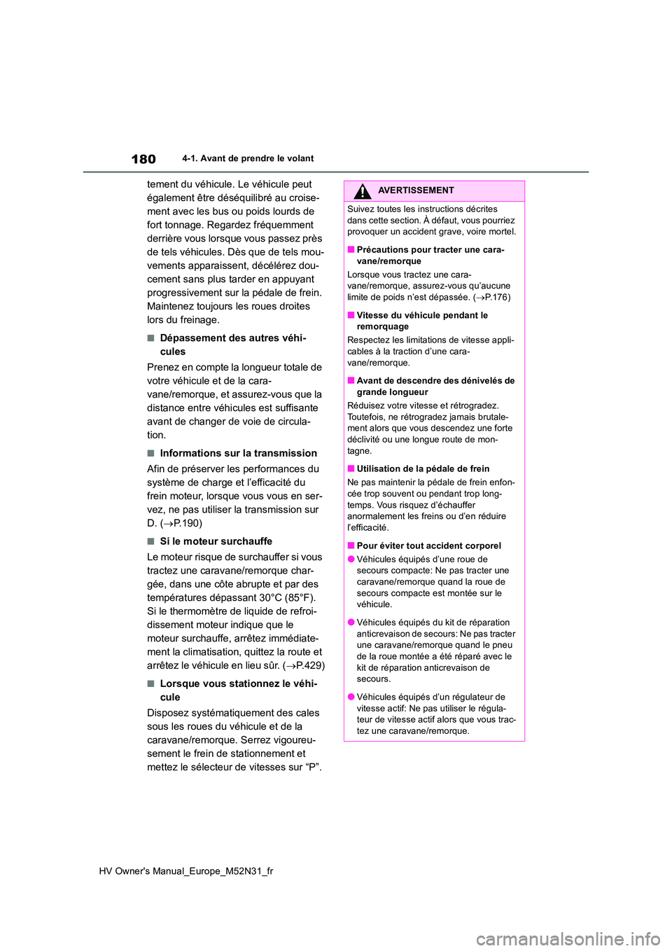 TOYOTA YARIS 2022  Notices Demploi (in French) 180
HV Owner's Manual_Europe_M52N31_fr
4-1. Avant de prendre le volant
tement du véhicule. Le véhicule peut  
également être déséquilibré au croise-
ment avec les bus ou poids lourds de 
fo