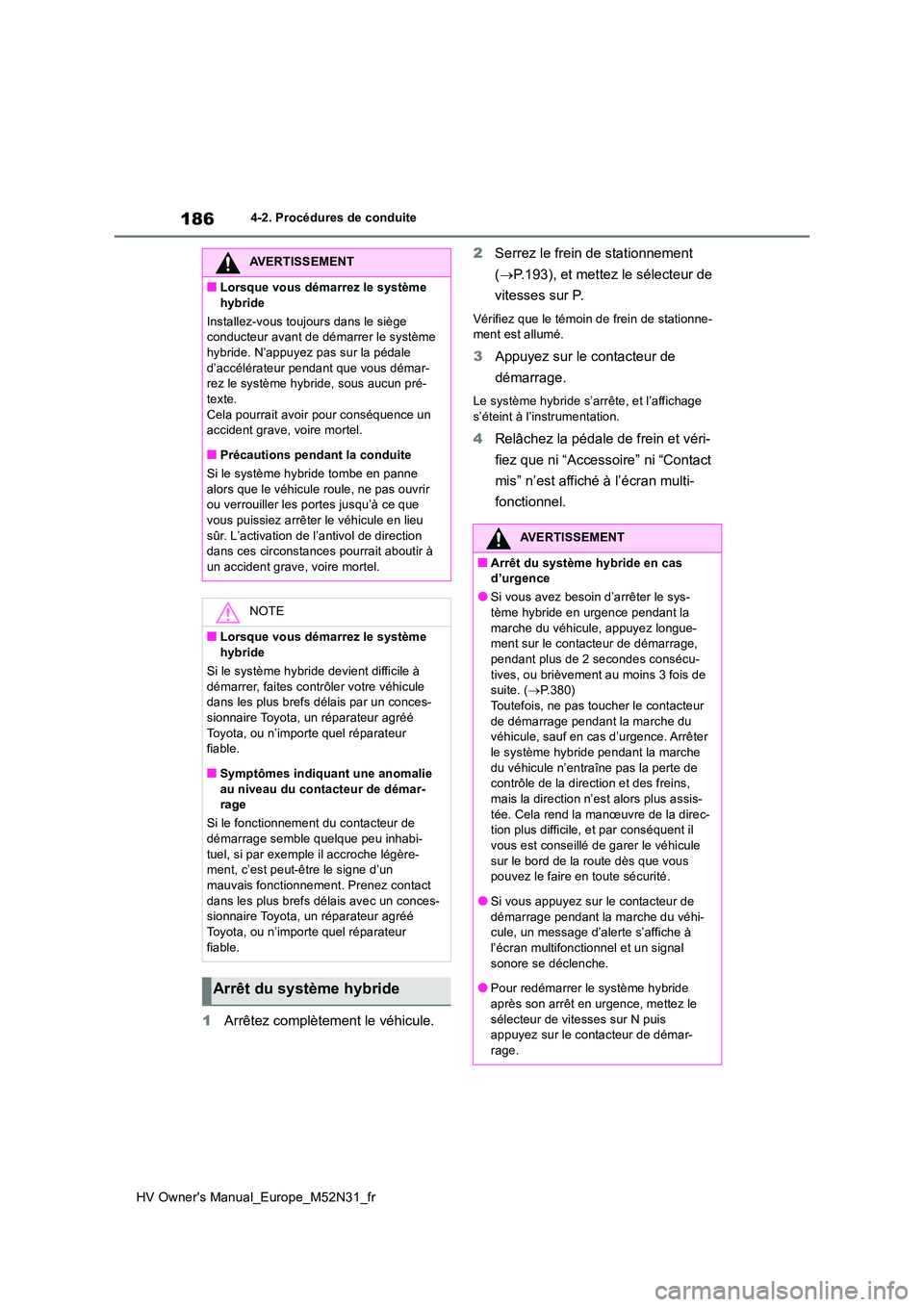 TOYOTA YARIS 2022 Notices Demploi (in French) 186
HV Owner's Manual_Europe_M52N31_fr
4-2. Procédures de conduite
1Arrêtez complètement le véhicule.
2 Serrez le frein de stationnement
( P.193), et mettez le sélecteur de
vitesses s TOYOTA YARIS 2022 Notices Demploi (in French) 186
HV Owner's Manual_Europe_M52N31_fr
4-2. Procédures de conduite
1Arrêtez complètement le véhicule.
2 Serrez le frein de stationnement
( P.193), et mettez le sélecteur de
vitesses s