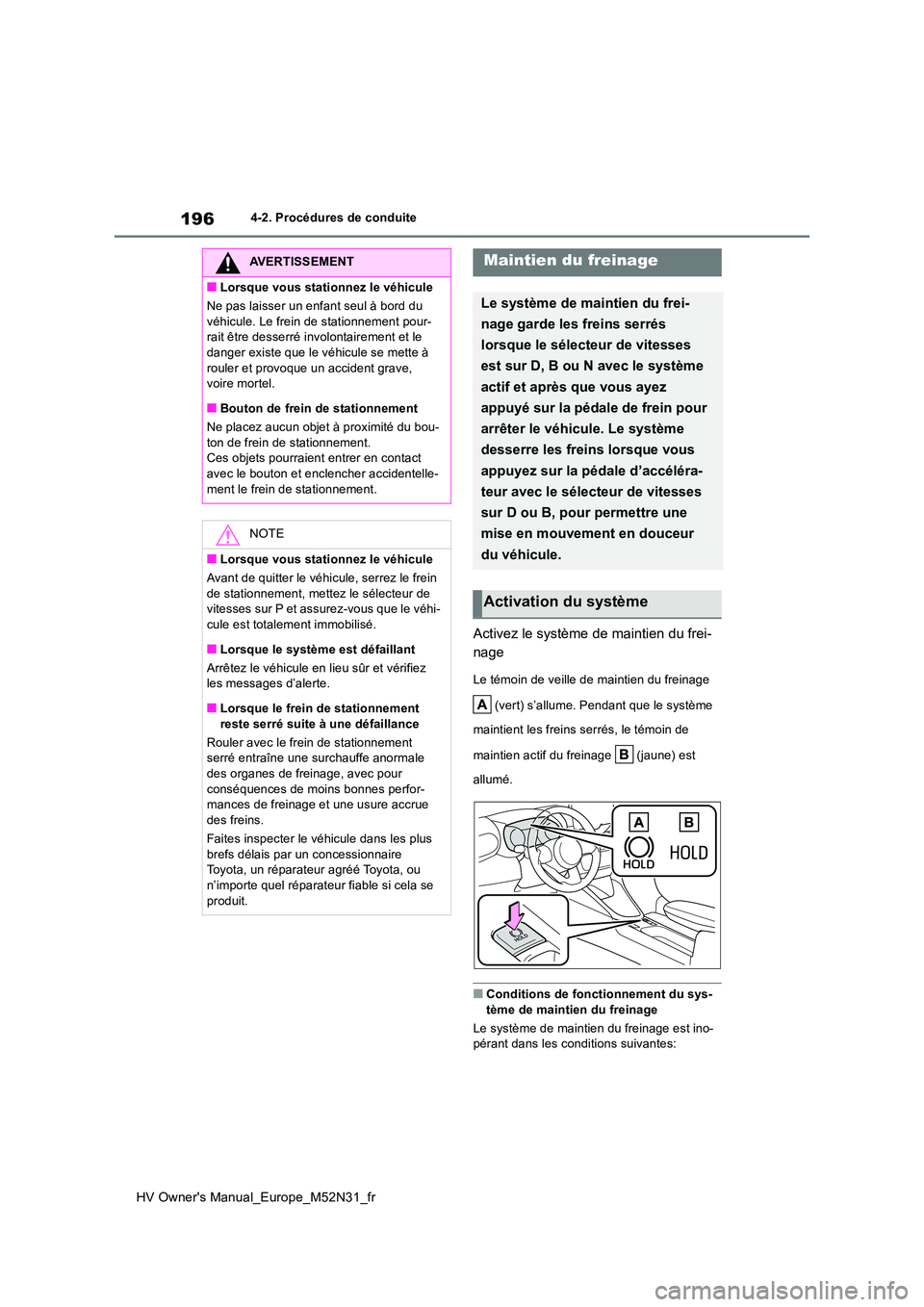 TOYOTA YARIS 2022 Notices Demploi (in French) 196
HV Owner's Manual_Europe_M52N31_fr
4-2. Procédures de conduite
Activez le système de maintien du frei-
nage
Le témoin de veille de maintien du freinage
(vert) s’allume. Pendant que le TOYOTA YARIS 2022 Notices Demploi (in French) 196
HV Owner's Manual_Europe_M52N31_fr
4-2. Procédures de conduite
Activez le système de maintien du frei-
nage
Le témoin de veille de maintien du freinage
(vert) s’allume. Pendant que le