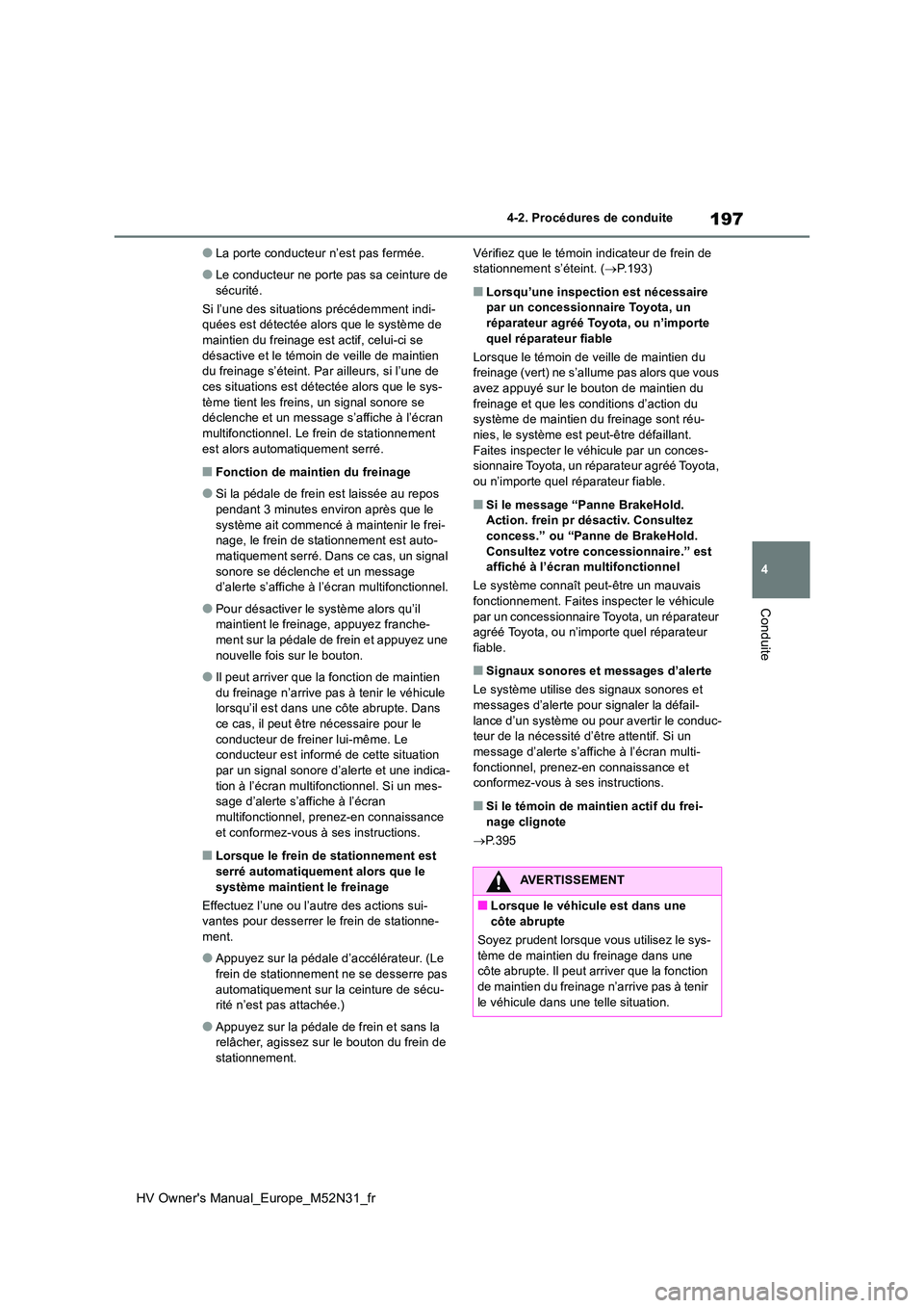 TOYOTA YARIS 2022 Notices Demploi (in French) 197
4
HV Owner's Manual_Europe_M52N31_fr
4-2. Procédures de conduite
Conduite
●La porte conducteur n’est pas fermée.
●Le conducteur ne porte pas sa ceinture de
sécurité.
Si l’une de TOYOTA YARIS 2022 Notices Demploi (in French) 197
4
HV Owner's Manual_Europe_M52N31_fr
4-2. Procédures de conduite
Conduite
●La porte conducteur n’est pas fermée.
●Le conducteur ne porte pas sa ceinture de
sécurité.
Si l’une de