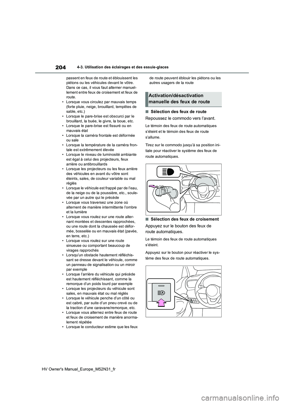 TOYOTA YARIS 2022 Notices Demploi (in French) 204
HV Owner's Manual_Europe_M52N31_fr
4-3. Utilisation des éclairages et des essuie-glaces
passent en feux de route et éblouissent les piétons ou les véhicules devant le vôtre. Dans ce cas TOYOTA YARIS 2022 Notices Demploi (in French) 204
HV Owner's Manual_Europe_M52N31_fr
4-3. Utilisation des éclairages et des essuie-glaces
passent en feux de route et éblouissent les piétons ou les véhicules devant le vôtre. Dans ce cas