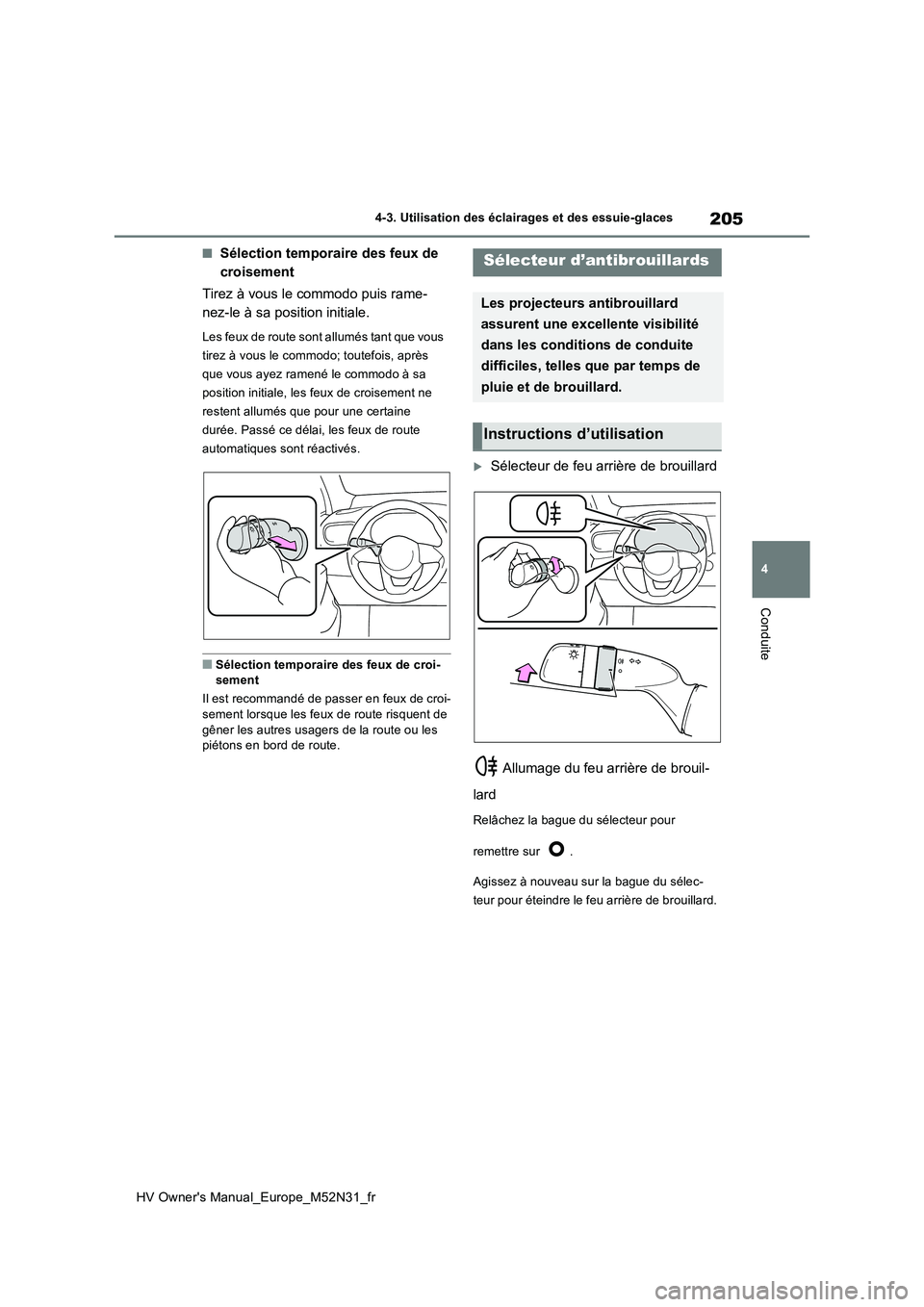 TOYOTA YARIS 2022 Notices Demploi (in French) 205
4
HV Owner's Manual_Europe_M52N31_fr
4-3. Utilisation des éclairages et des essuie-glaces
Conduite
■Sélection temporaire des feux de
croisement
Tirez à vous le commodo puis rame-
nez- TOYOTA YARIS 2022 Notices Demploi (in French) 205
4
HV Owner's Manual_Europe_M52N31_fr
4-3. Utilisation des éclairages et des essuie-glaces
Conduite
■Sélection temporaire des feux de
croisement
Tirez à vous le commodo puis rame-
nez-